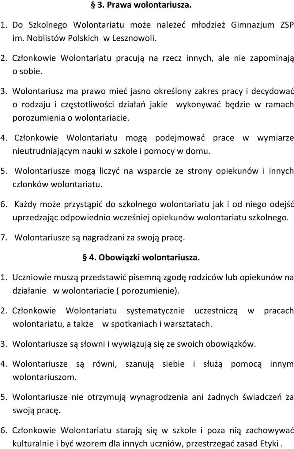 Wolontariusz ma prawo mieć jasno określony zakres pracy i decydować o rodzaju i częstotliwości działań jakie wykonywać będzie w ramach porozumienia o wolontariacie. 4.