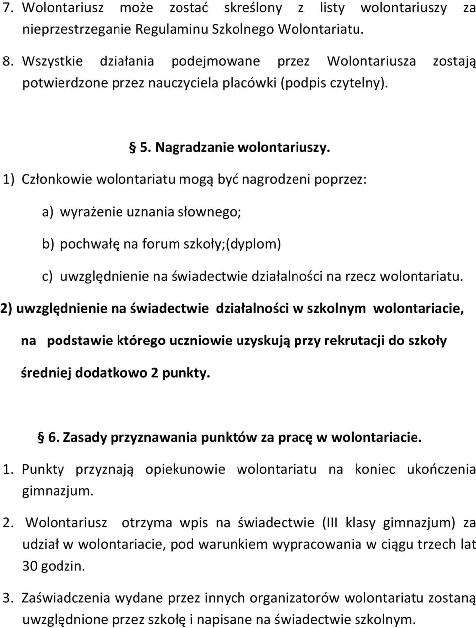 1) Członkowie wolontariatu mogą być nagrodzeni poprzez: a) wyrażenie uznania słownego; b) pochwałę na forum szkoły;(dyplom) c) uwzględnienie na świadectwie działalności na rzecz wolontariatu.