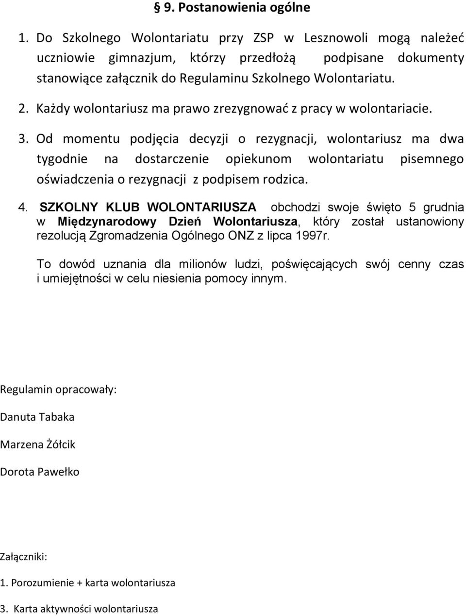 Każdy wolontariusz ma prawo zrezygnować z pracy w wolontariacie. 3.