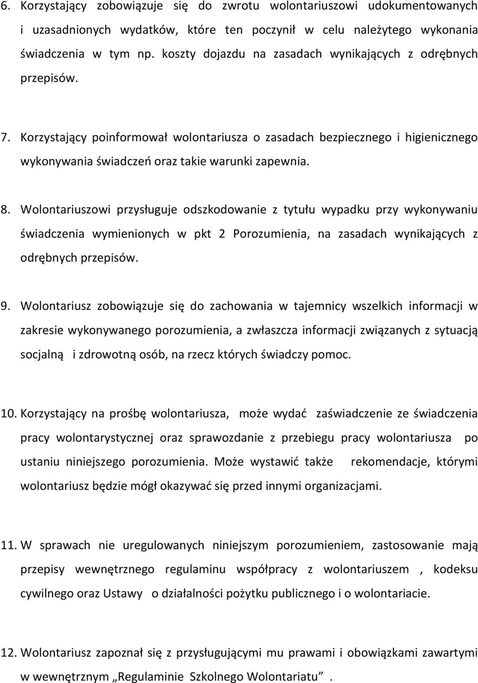 Wolontariuszowi przysługuje odszkodowanie z tytułu wypadku przy wykonywaniu świadczenia wymienionych w pkt 2 Porozumienia, na zasadach wynikających z odrębnych przepisów. 9.
