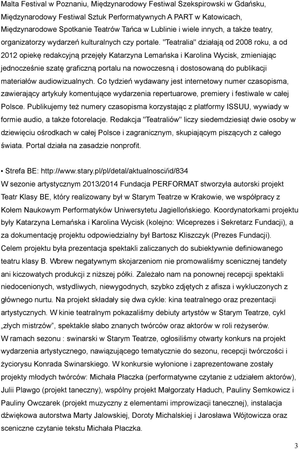 "Teatralia" działają od 2008 roku, a od 2012 opiekę redakcyjną przejęły Katarzyna Lemańska i Karolina Wycisk, zmieniając jednocześnie szatę graficzną portalu na nowoczesną i dostosowaną do publikacji