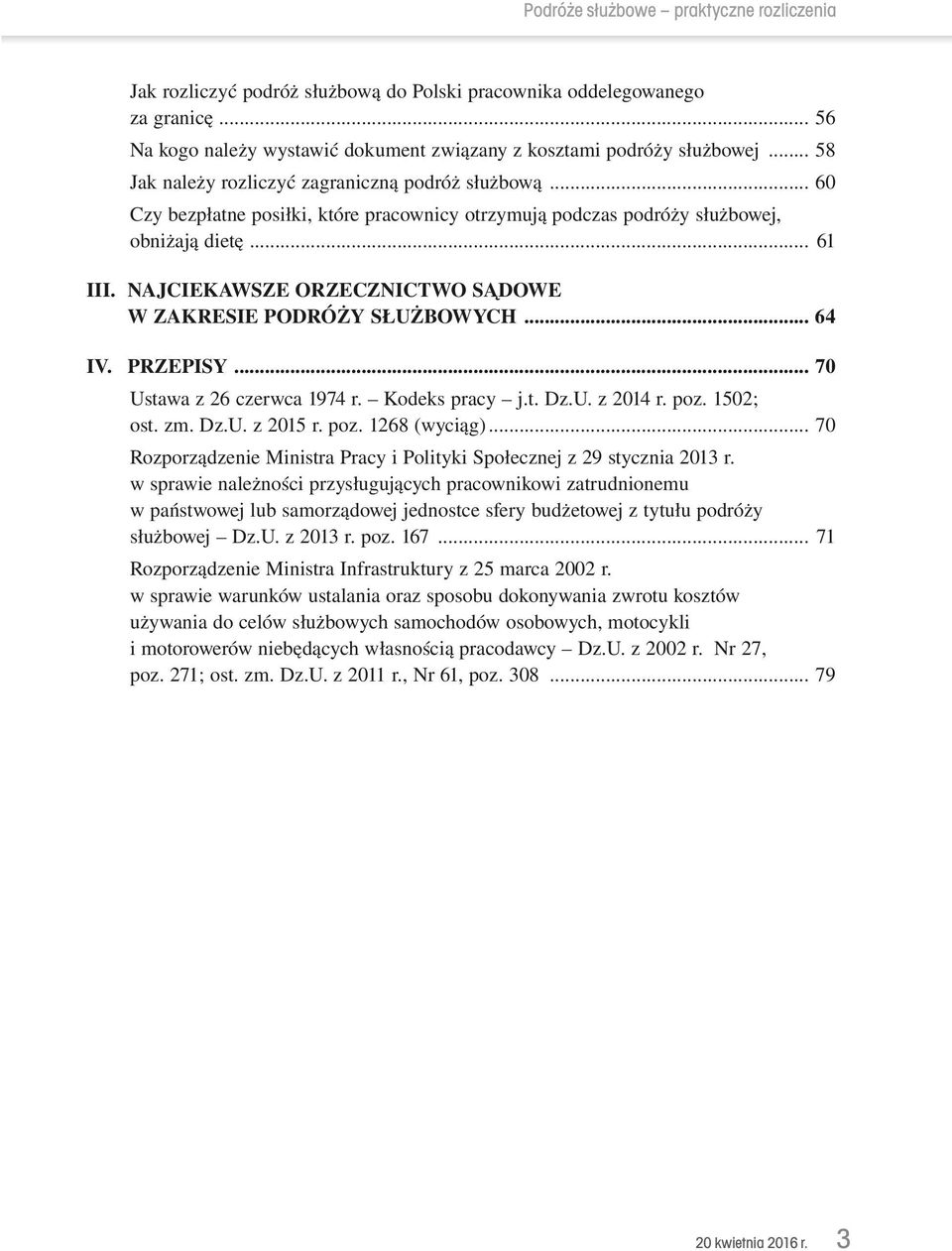 NAJCIEKAWSZE ORZECZNICTWO SĄDOWE W ZAKRESIE PODRÓŻY SŁUŻBOWYCH... 64 IV. PRZEPISY... 70 Ustawa z 26 czerwca 1974 r. Kodeks pracy j.t. Dz.U. z 2014 r. poz. 1502; ost. zm. Dz.U. z 2015 r. poz. 1268 (wyciąg).