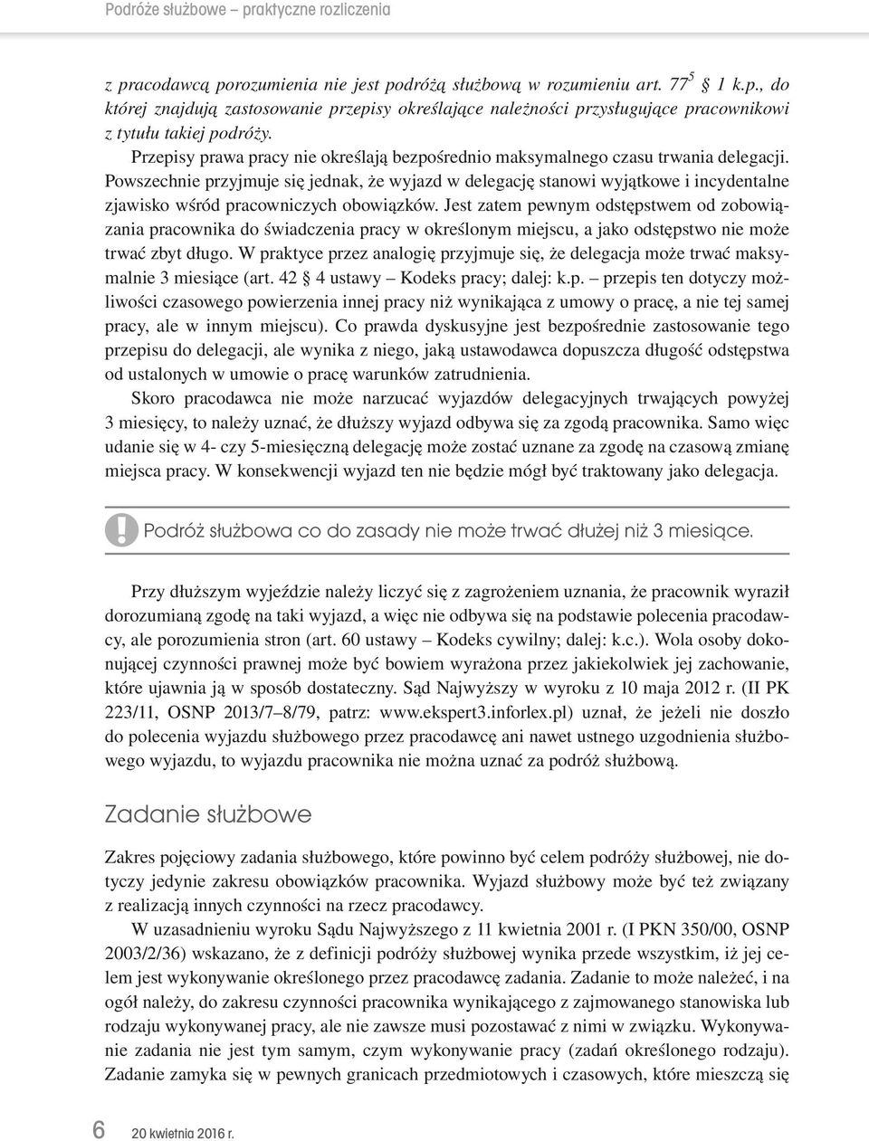 Powszechnie przyjmuje się jednak, że wyjazd w delegację stanowi wyjątkowe i incydentalne zjawisko wśród pracowniczych obowiązków.