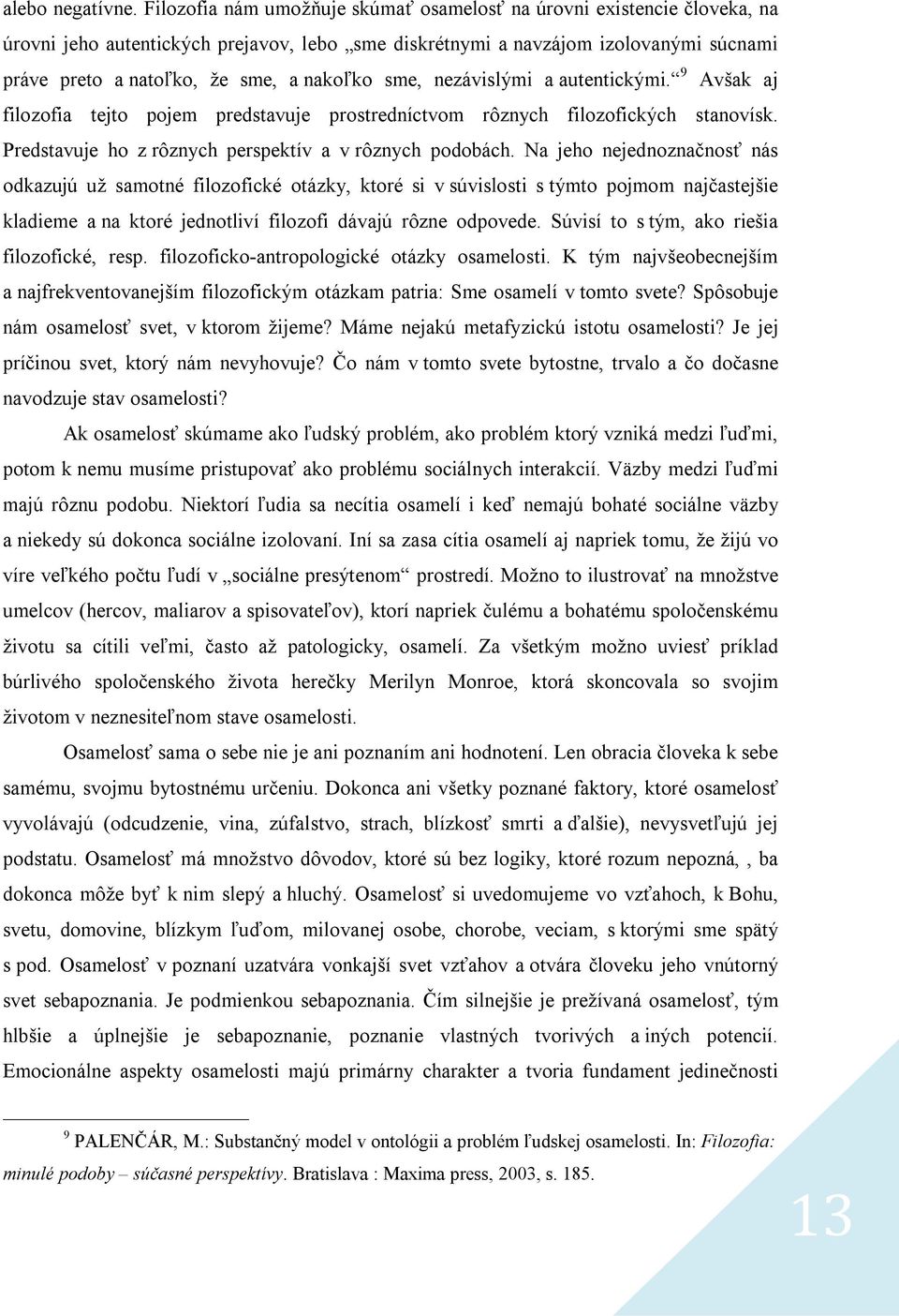 nakoľko sme, nezávislými a autentickými. 9 Avšak aj filozofia tejto pojem predstavuje prostredníctvom rôznych filozofických stanovísk. Predstavuje ho z rôznych perspektív a v rôznych podobách.