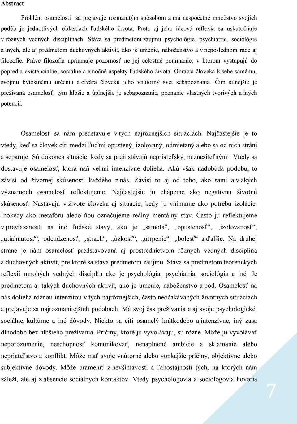 Stáva sa predmetom záujmu psychológie, psychiatrie, sociológie a iných, ale aj predmetom duchovných aktivít, ako je umenie, náboženstvo a v neposlednom rade aj filozofie.