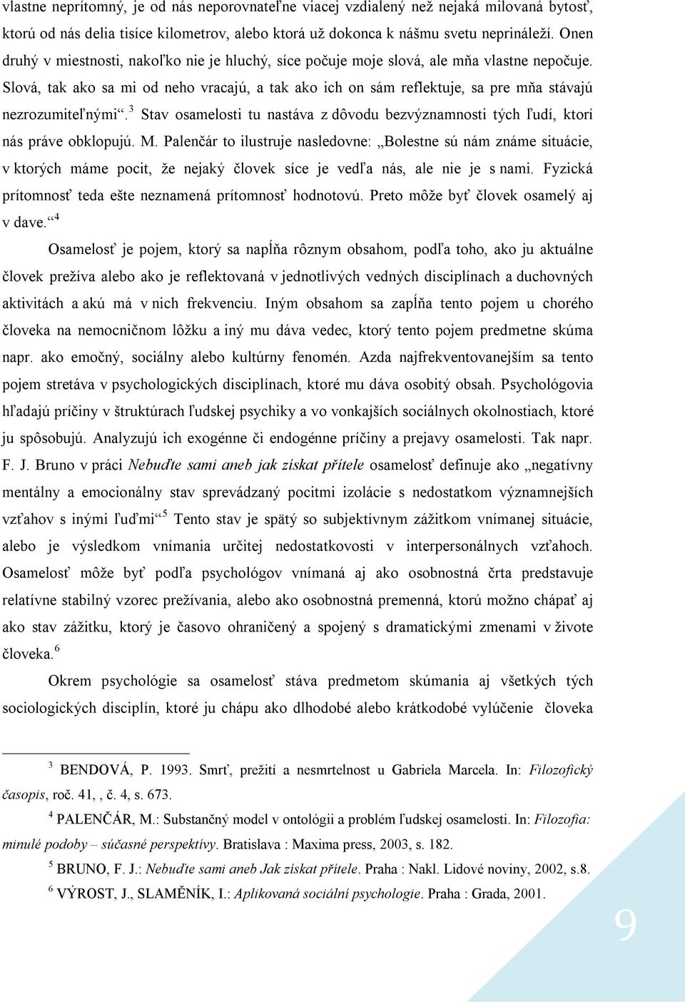 Slová, tak ako sa mi od neho vracajú, a tak ako ich on sám reflektuje, sa pre mňa stávajú nezrozumiteľnými. 3 Stav osamelosti tu nastáva z dôvodu bezvýznamnosti tých ľudí, ktorí nás práve obklopujú.