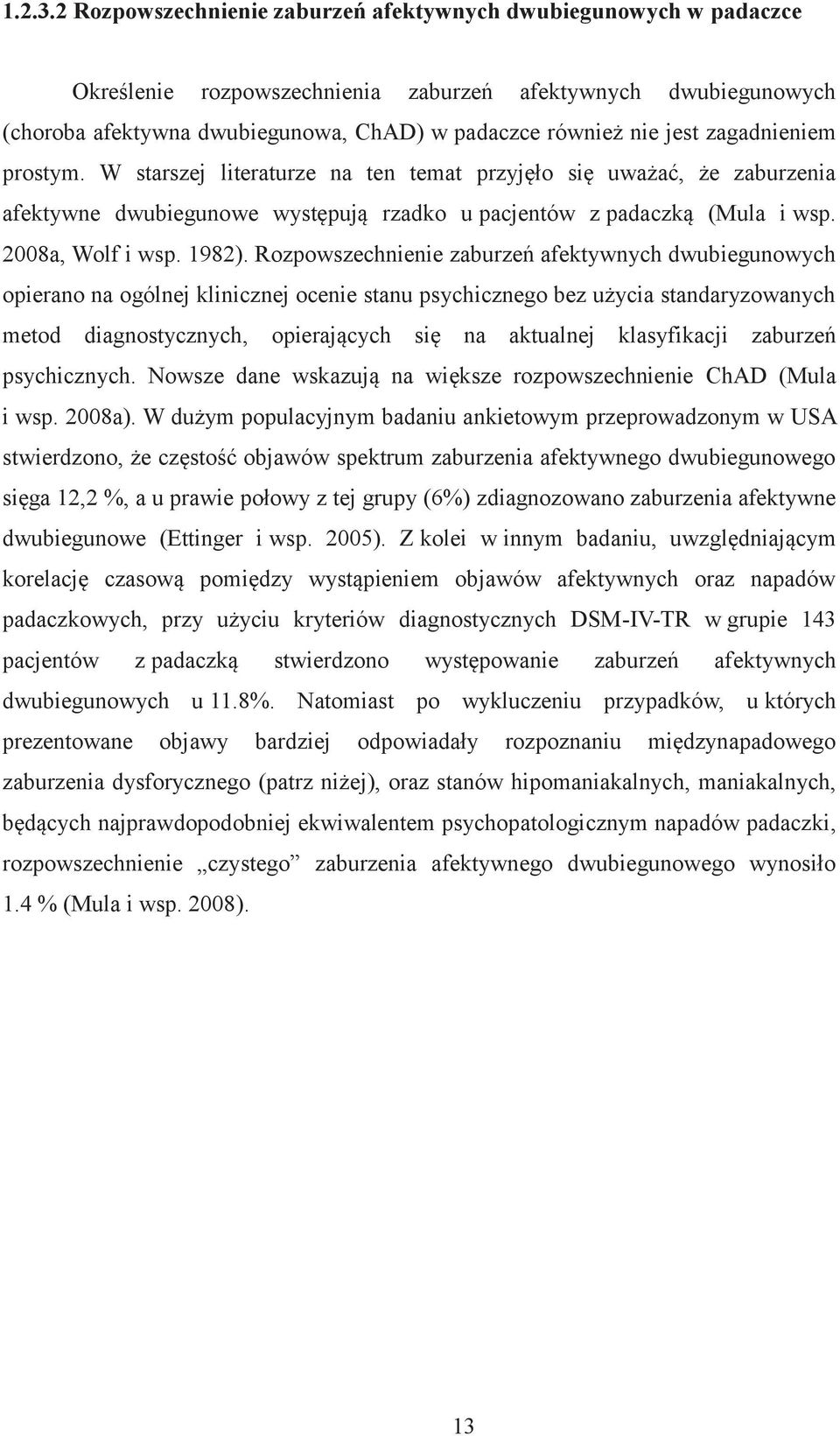 zagadnieniem prostym. W starszej literaturze na ten temat przyjęło się uważać, że zaburzenia afektywne dwubiegunowe występują rzadko u pacjentów z padaczką (Mula i wsp. 2008a, Wolf i wsp. 1982).