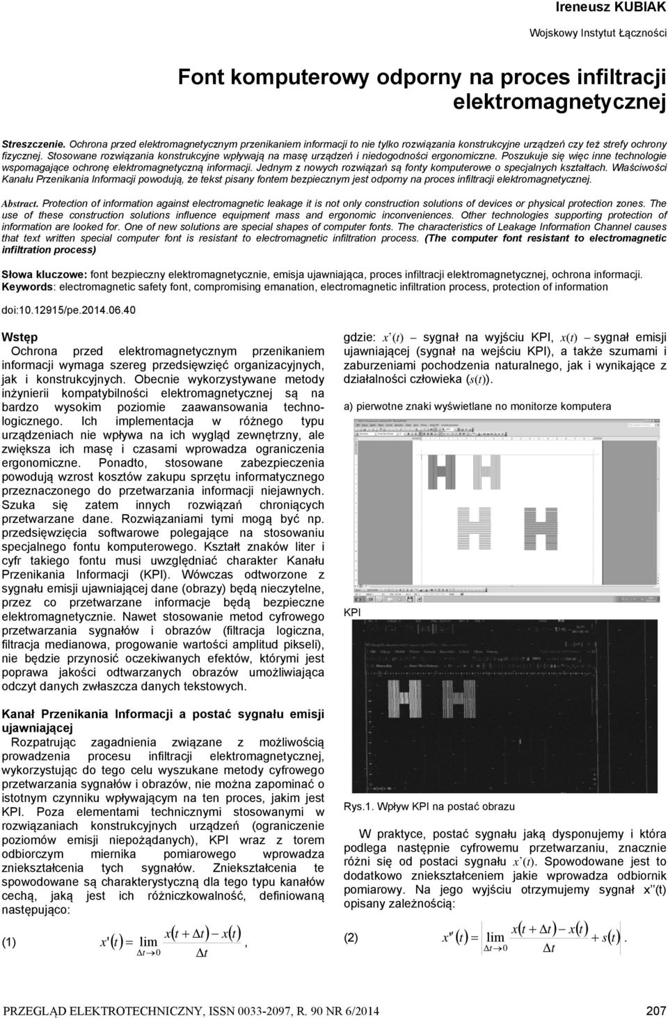 Stosoane roziązania konstrukcyjne płyają na masę urządzeń i niedogodności ergonomiczne. Poszukuje się ięc inne technologie spomagające ochronę elektromagnetyczną informacji.