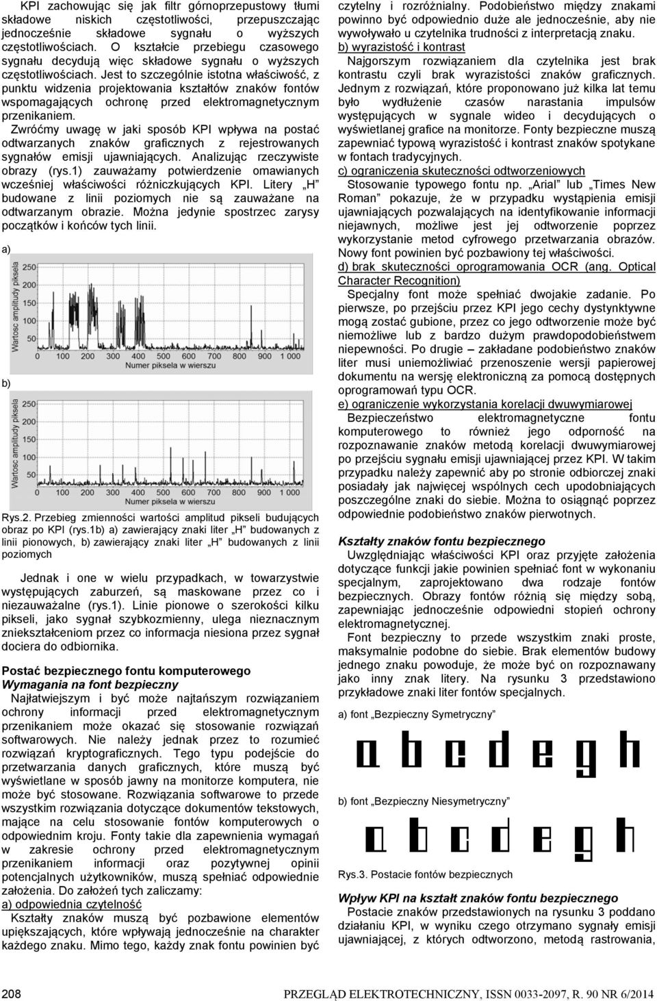 Jest to szczególnie istotna łaściość z punktu idzenia projektoania kształtó znakó fontó spomagających ochronę przed elektromagnetycznym przenikaniem.