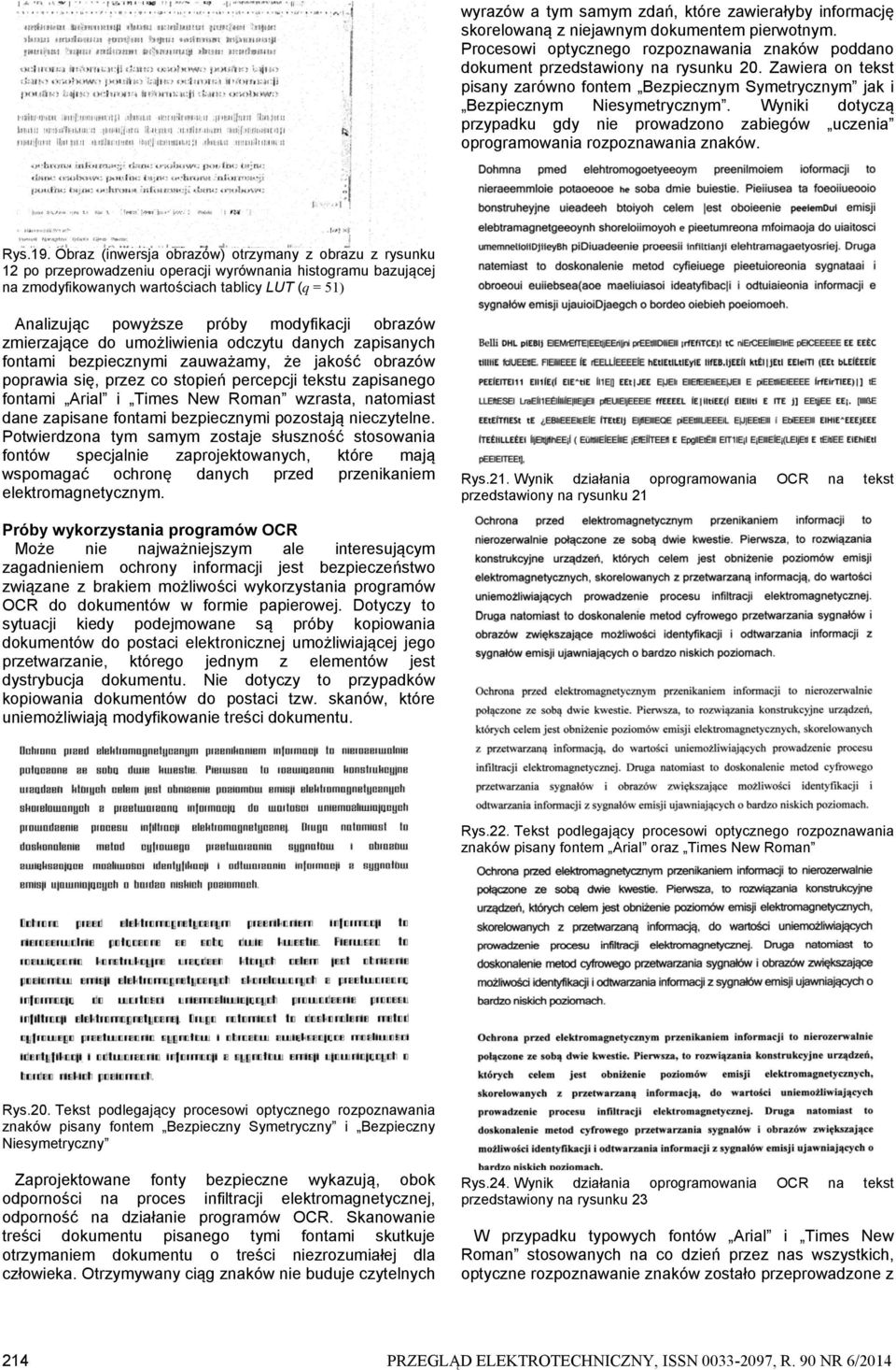 Obraz (inersja obrazó) otrzymany z obrazu z rysunku 12 po przeproadzeniu operacji yrónania histogramu bazującej na zmodyfikoanych artościach tablicy LUT (q = 51) Analizując poyższe próby modyfikacji