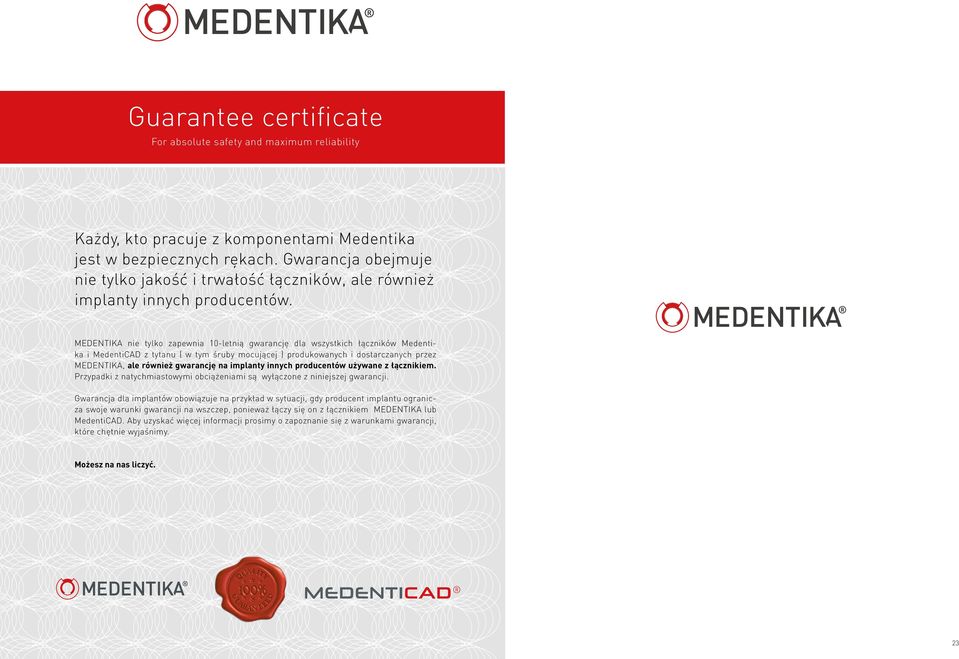MEDENTIKA nie tylko zapewnia 10-letnią gwarancję dla wszystkich łączników Medentika i MedentiCAD z tytanu ( w tym śruby mocującej ) produkowanych i dostarczanych przez MEDENTIKA, ale również