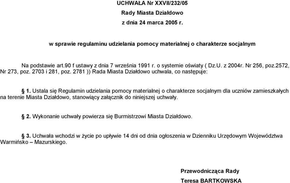 Ustala się Regulamin udzielania pomocy materialnej o charakterze socjalnym dla uczniów zamieszkałych na terenie Miasta Działdowo, stanowiący załącznik do niniejszej uchwały. 2.