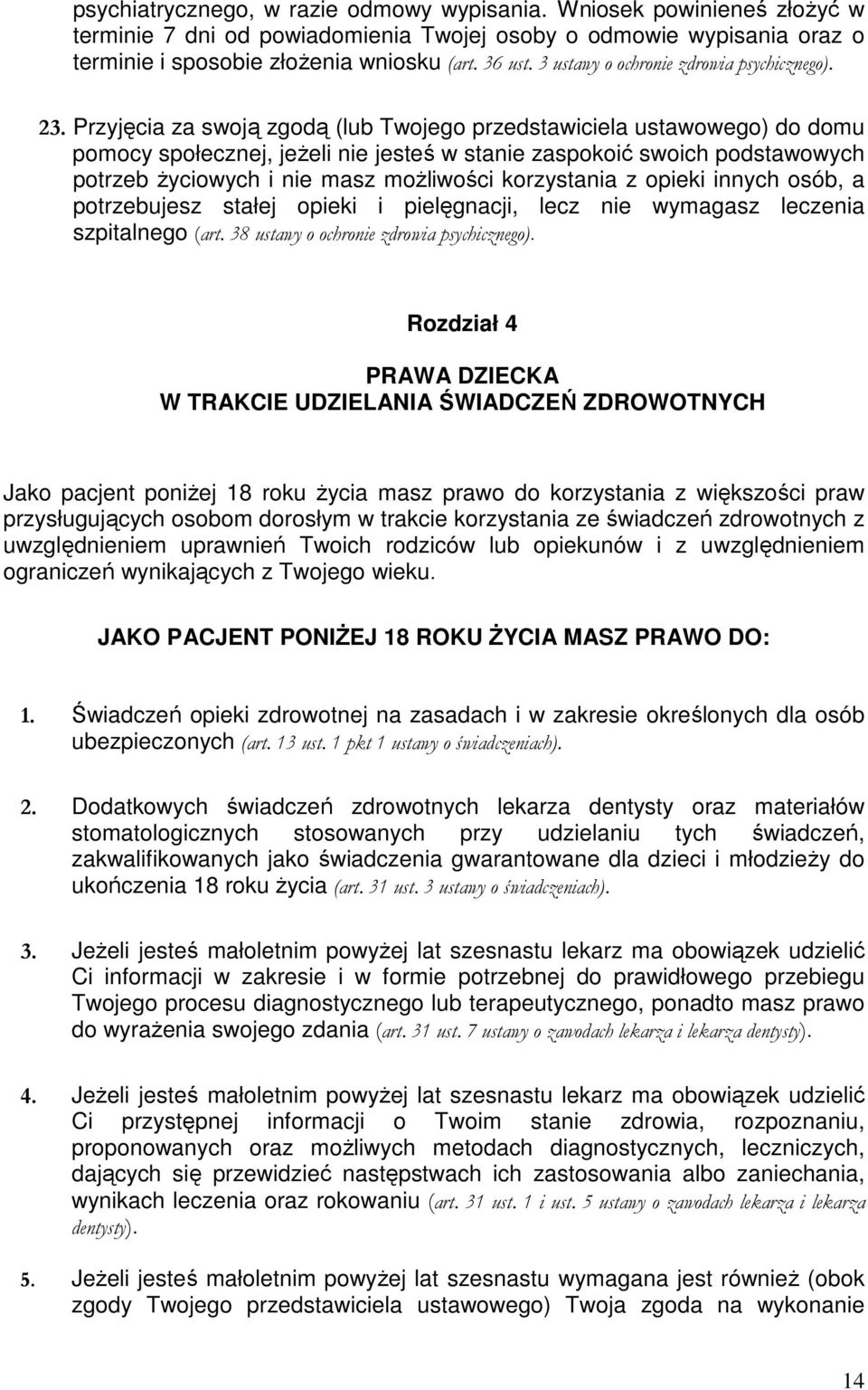 Przyjęcia za swoją zgodą (lub Twojego przedstawiciela ustawowego) do domu pomocy społecznej, jeŝeli nie jesteś w stanie zaspokoić swoich podstawowych potrzeb Ŝyciowych i nie masz moŝliwości