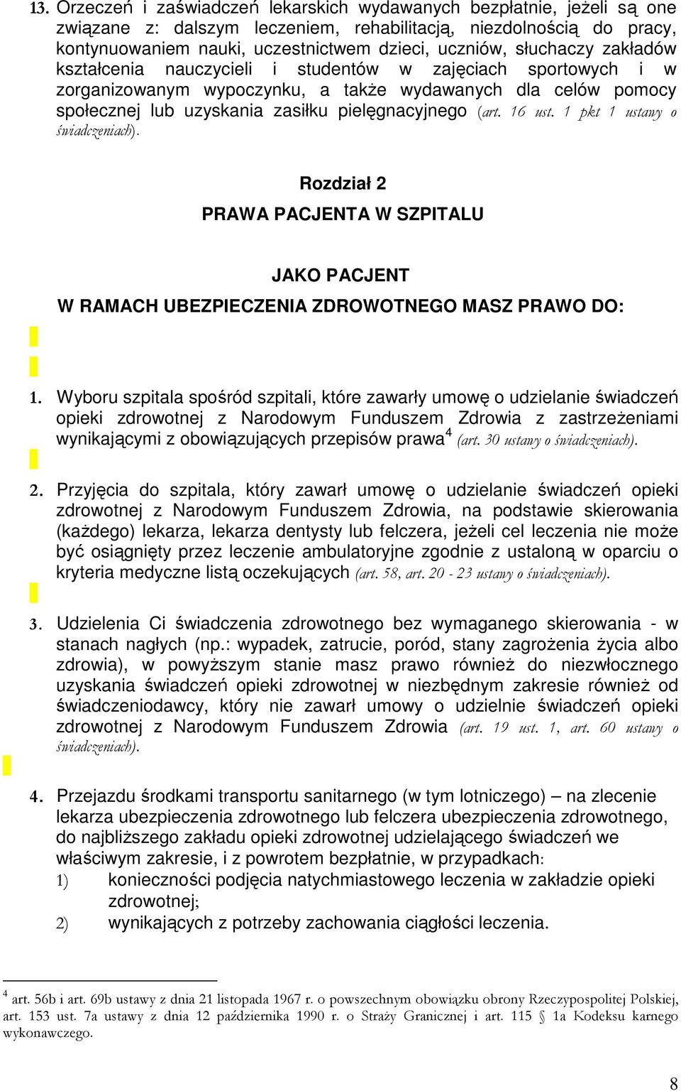 16 ust. 1 pkt 1 ustawy o świadczeniach). Rozdział 2 PRAWA PACJENTA W SZPITALU JAKO PACJENT W RAMACH UBEZPIECZENIA ZDROWOTNEGO MASZ PRAWO DO: 1.