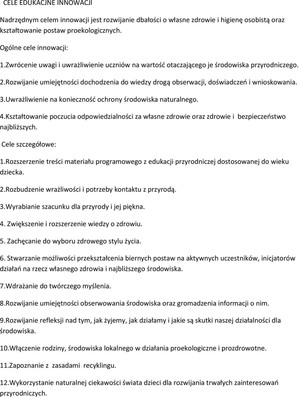 Uwrażliwienie na konieczność ochrony środowiska naturalnego. 4.Kształtowanie poczucia odpowiedzialności za własne zdrowie oraz zdrowie i bezpieczeństwo najbliższych. Cele szczegółowe: 1.