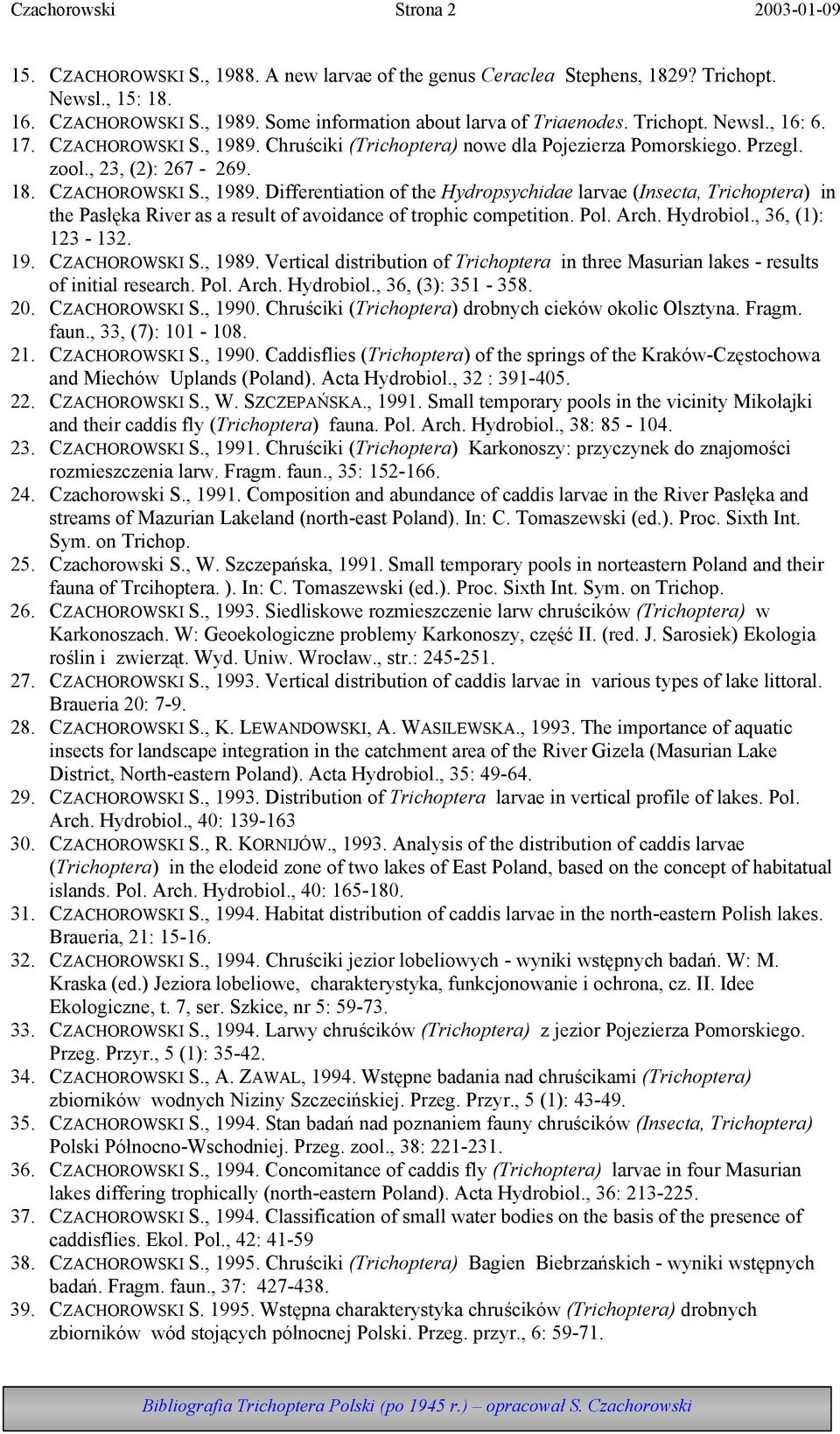 CZACHOROWSKI S., 1989. Differentiation of the Hydropsychidae larvae (Insecta, Trichoptera) in the Pasłęka River as a result of avoidance of trophic competition. Pol. Arch. Hydrobiol.