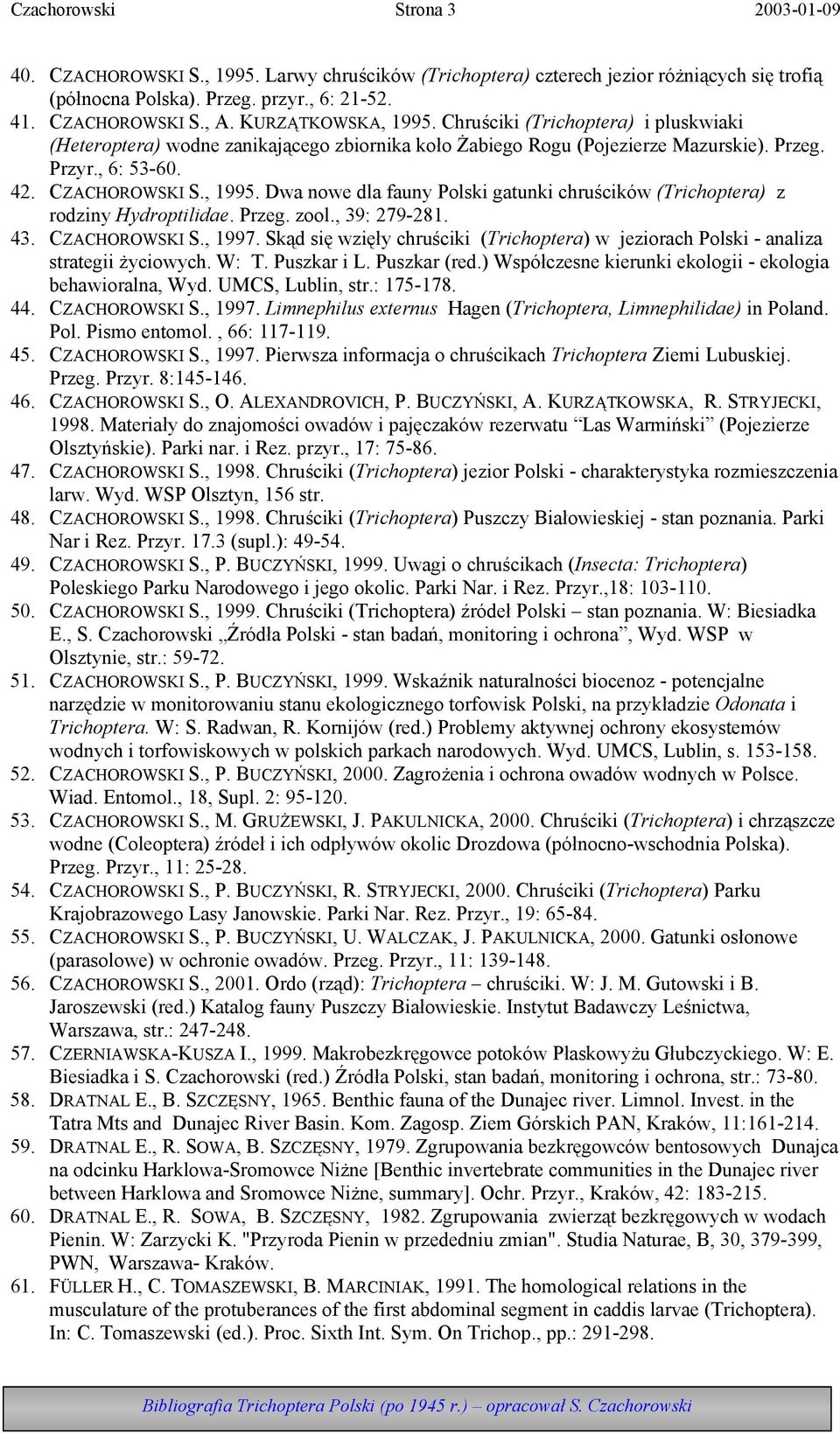 Przeg. zool., 39: 279-281. 43. CZACHOROWSKI S., 1997. Skąd się wzięły chruściki (Trichoptera) w jeziorach Polski - analiza strategii życiowych. W: T. Puszkar i L. Puszkar (red.