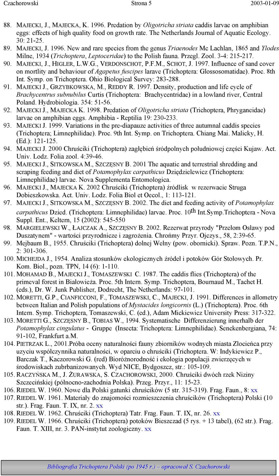 New and rare species from the genus Triaenodes Mc Lachlan, 1865 and Ylodes Milne, 1934 (Trichoptera, Leptoceridae) to the Polish fauna. Przegl. Zool. 3-4: 215-217. 90. MAJECKI, J., HIGL