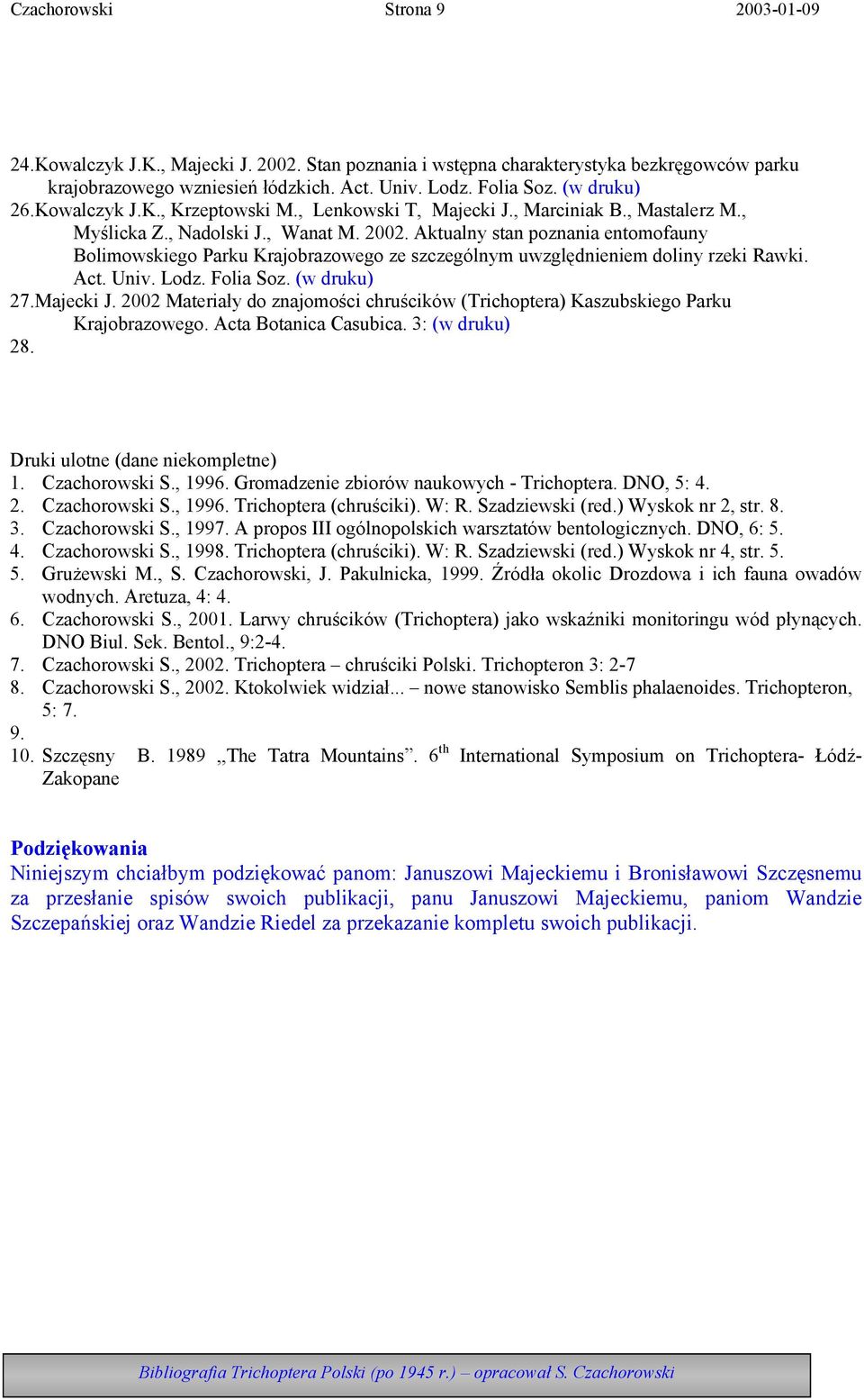 Aktualny stan poznania entomofauny Bolimowskiego Parku Krajobrazowego ze szczególnym uwzględnieniem doliny rzeki Rawki. Act. Univ. Lodz. Folia Soz. (w druku) 27.Majecki J.