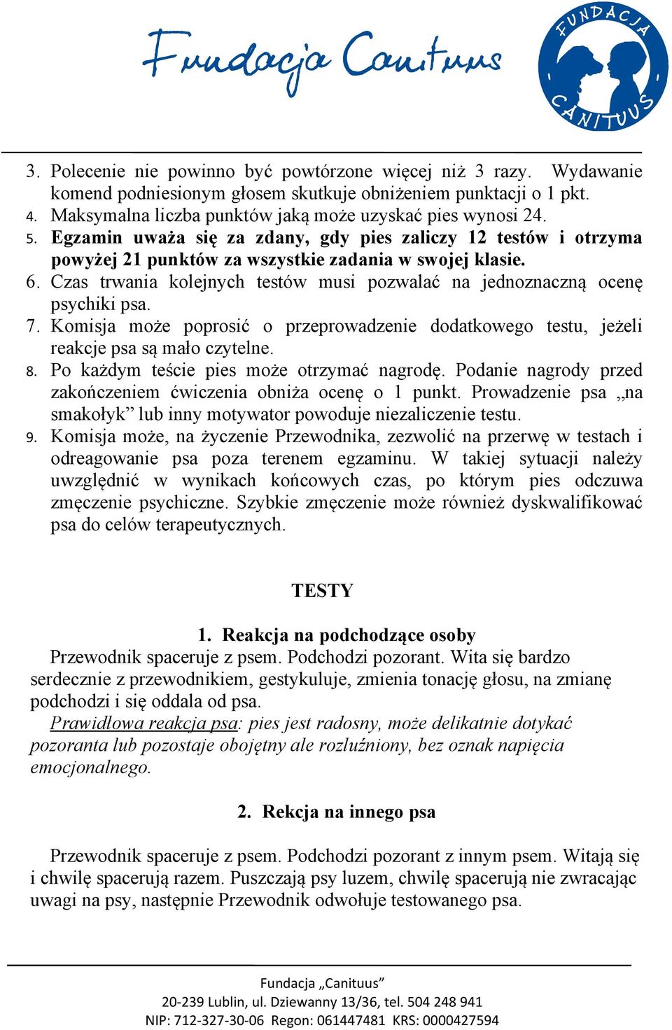 Czas trwania kolejnych testów musi pozwalać na jednoznaczną ocenę psychiki psa. 7. Komisja może poprosić o przeprowadzenie dodatkowego testu, jeżeli reakcje psa są mało czytelne. 8.