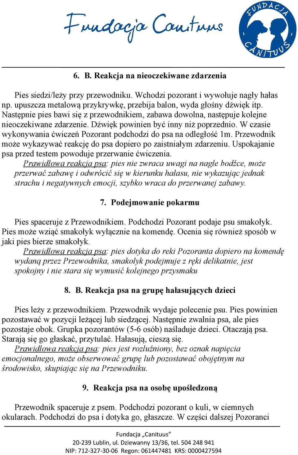 W czasie wykonywania ćwiczeń Pozorant podchodzi do psa na odległość 1m. Przewodnik może wykazywać reakcję do psa dopiero po zaistniałym zdarzeniu.