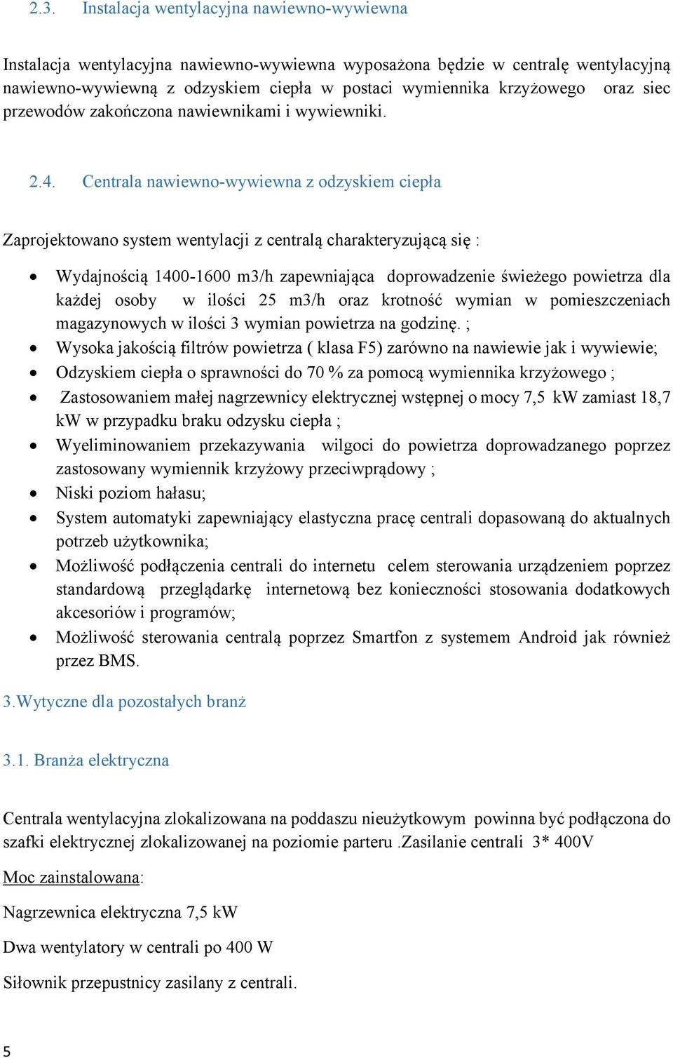 Centrala nawiewno-wywiewna z odzyskiem ciepła Zaprojektowano system wentylacji z centralą charakteryzującą się : Wydajnością 1400-1600 m3/h zapewniająca doprowadzenie świeżego powietrza dla każdej