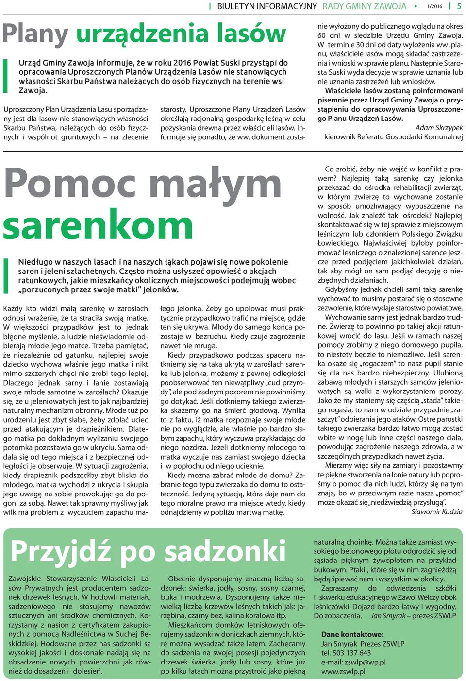 Uproszczony Plan Urządzenia Lasu sporządzany jest dla lasów nie stanowiących własności Skarbu Państwa, należących do osób fizycznych i wspólnot gruntowych na zlecenie BIULETYN INFORMACYJNY RADY GMINY