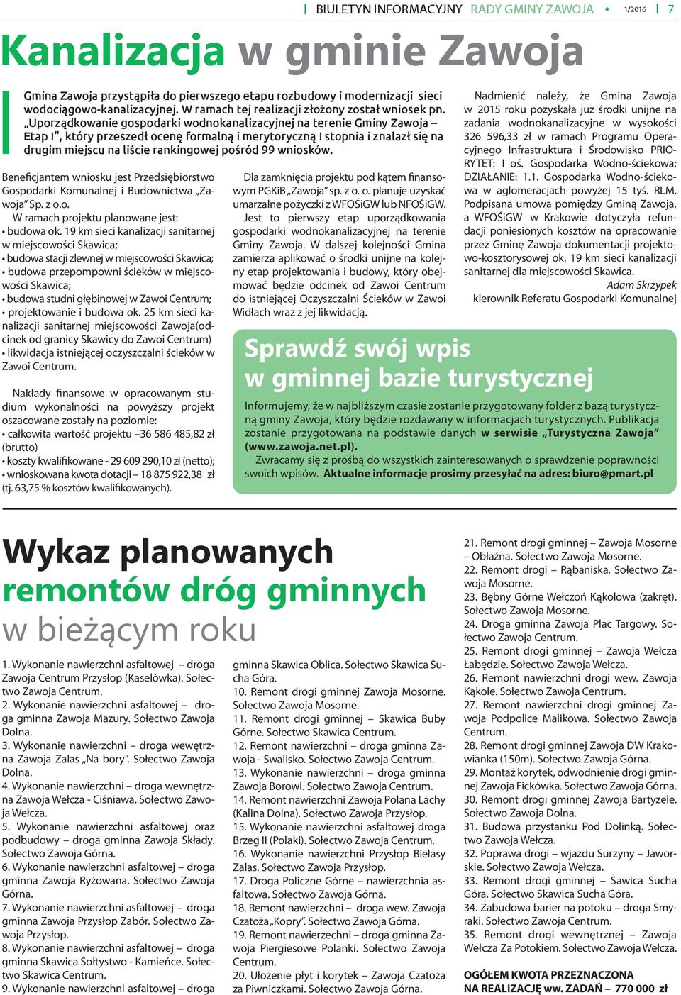 Uporządkowanie gospodarki wodnokanalizacyjnej na terenie Gminy Zawoja Etap I, który przeszedł ocenę formalną i merytoryczną I stopnia i znalazł się na drugim miejscu na liście rankingowej pośród 99
