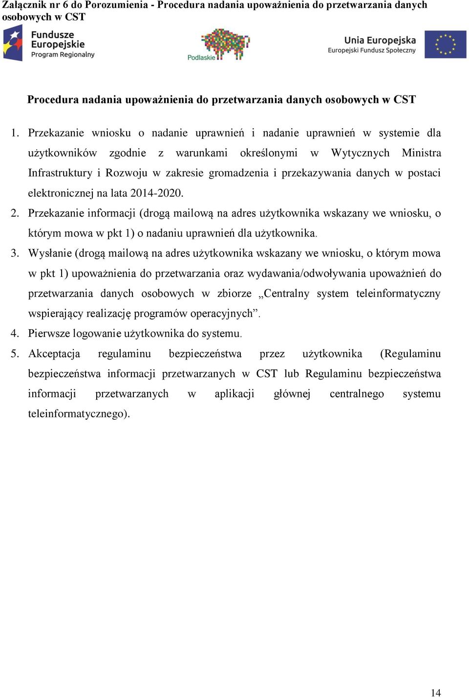 przekazywania danych w postaci elektronicznej na lata 2014-2020. 2. Przekazanie informacji (drogą mailową na adres użytkownika wskazany we wniosku, o którym mowa w pkt 1) o nadaniu uprawnień dla użytkownika.