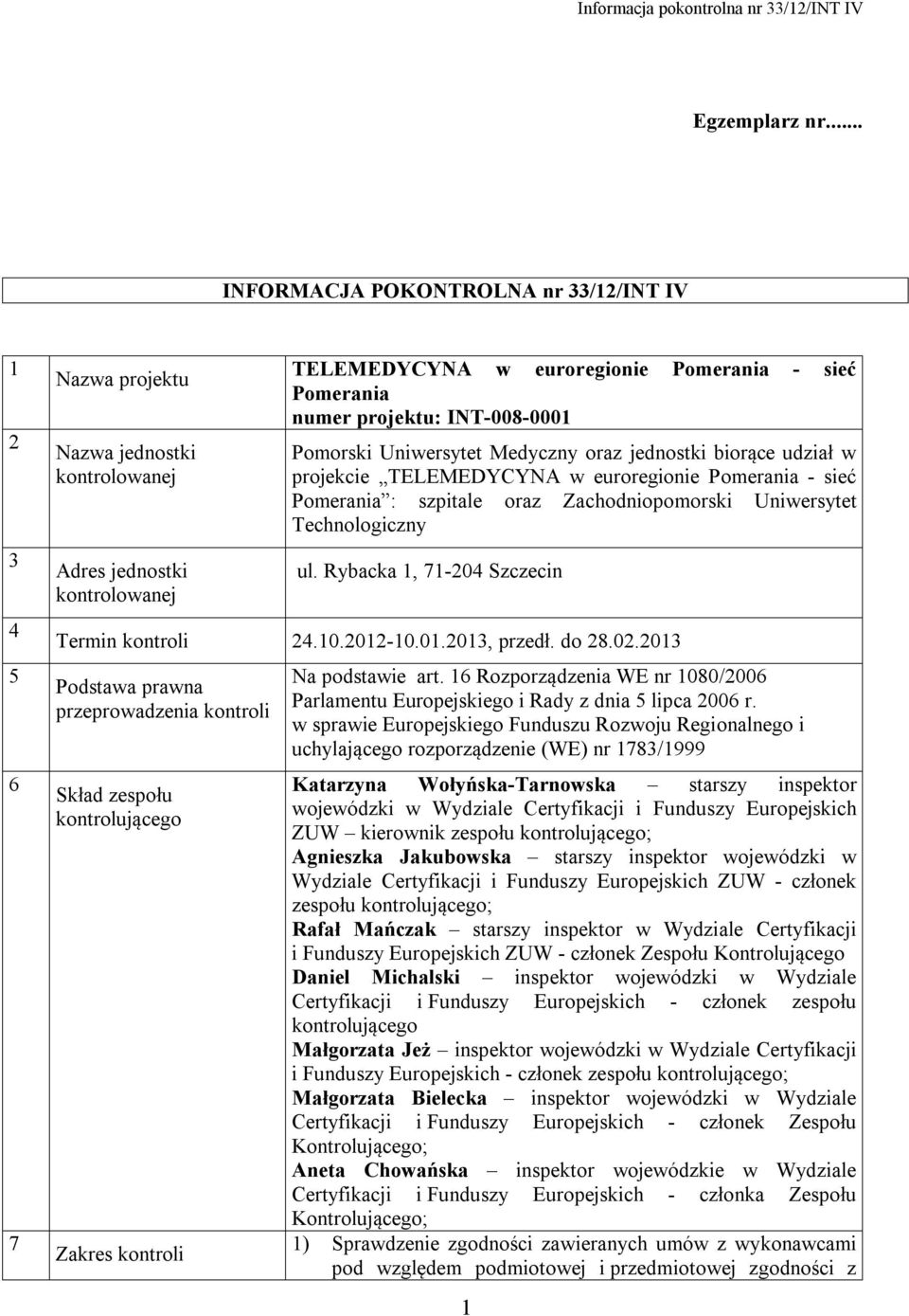 projektu: INT-008-0001 Pomorski Uniwersytet Medyczny oraz jednostki biorące udział w projekcie TELEMEDYCYNA w euroregionie Pomerania - sieć Pomerania : szpitale oraz Zachodniopomorski Uniwersytet