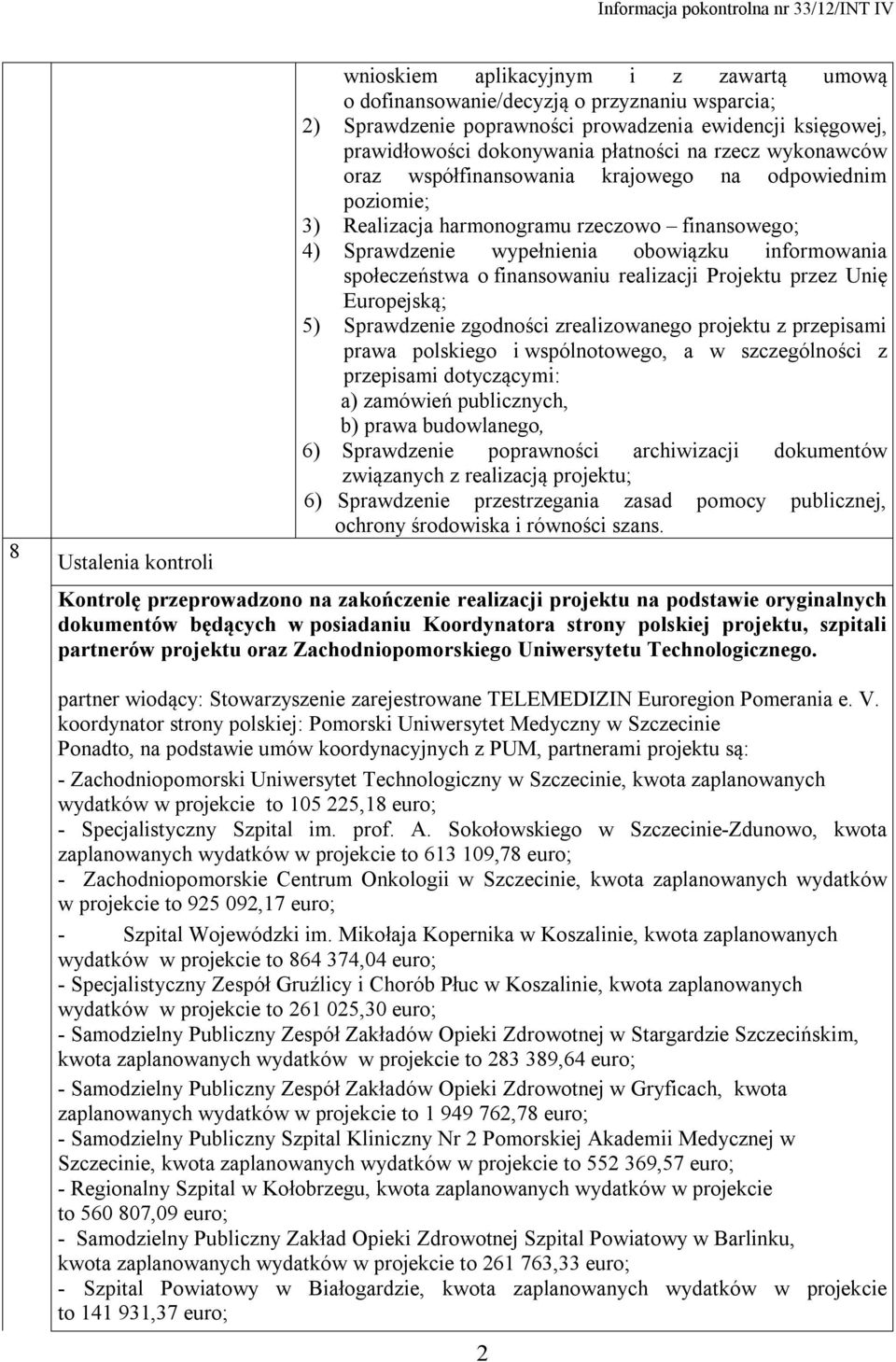 społeczeństwa o finansowaniu realizacji Projektu przez Unię Europejską; 5) Sprawdzenie zgodności zrealizowanego projektu z przepisami prawa polskiego i wspólnotowego, a w szczególności z przepisami