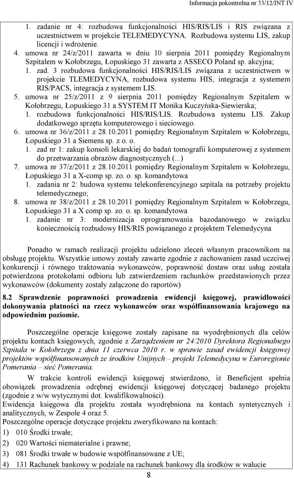 umowa nr 25/z/2011 z 9 sierpnia 2011 pomiędzy Regionalnym Szpitalem w Kołobrzegu, Łopuskiego 31 a SYSTEM IT Monika Kuczyńska-Siewierska; 1. rozbudowa funkcjonalności HIS/RIS/LIS.