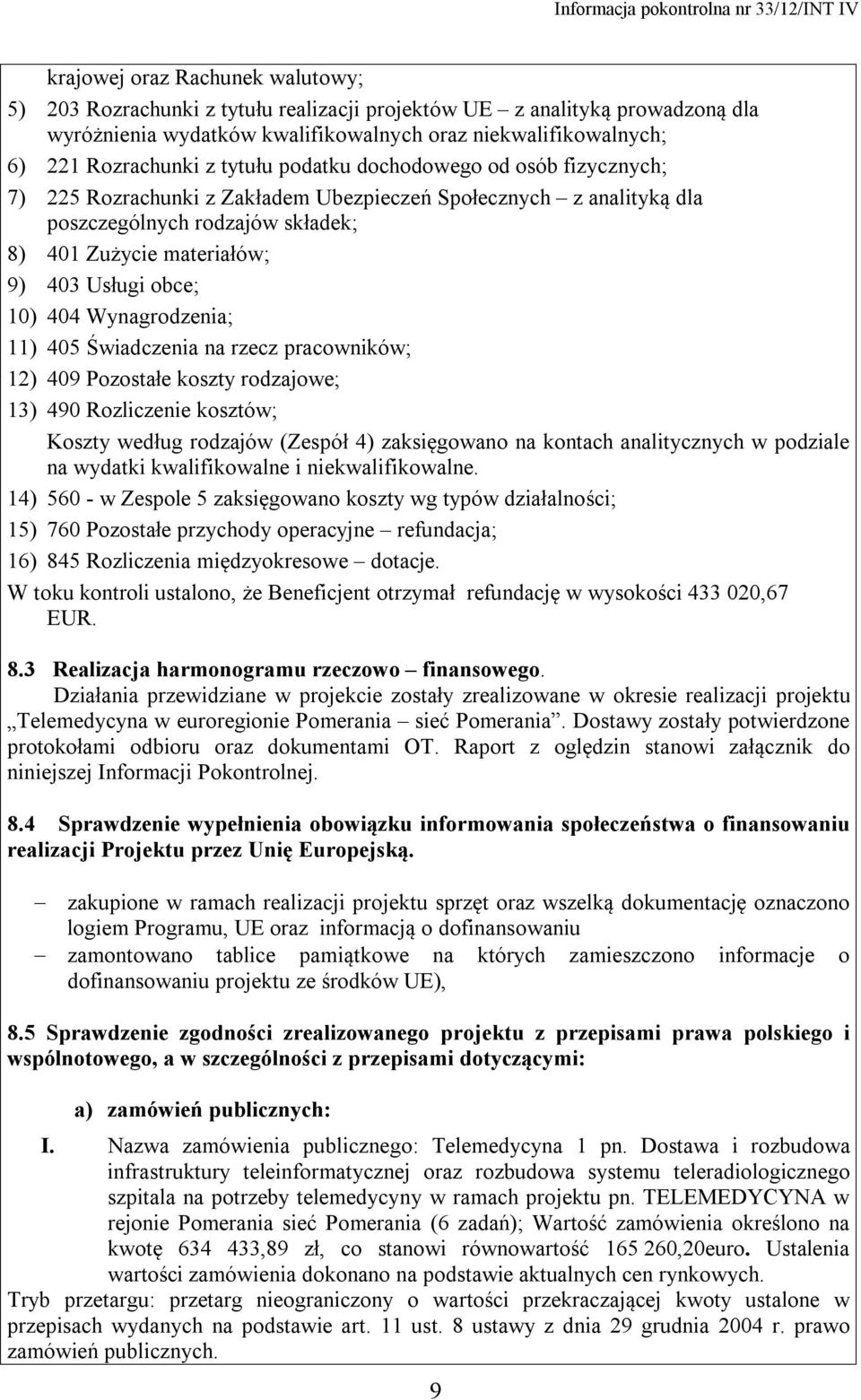 10) 404 Wynagrodzenia; 11) 405 Świadczenia na rzecz pracowników; 12) 409 Pozostałe koszty rodzajowe; 13) 490 Rozliczenie kosztów; Koszty według rodzajów (Zespół 4) zaksięgowano na kontach