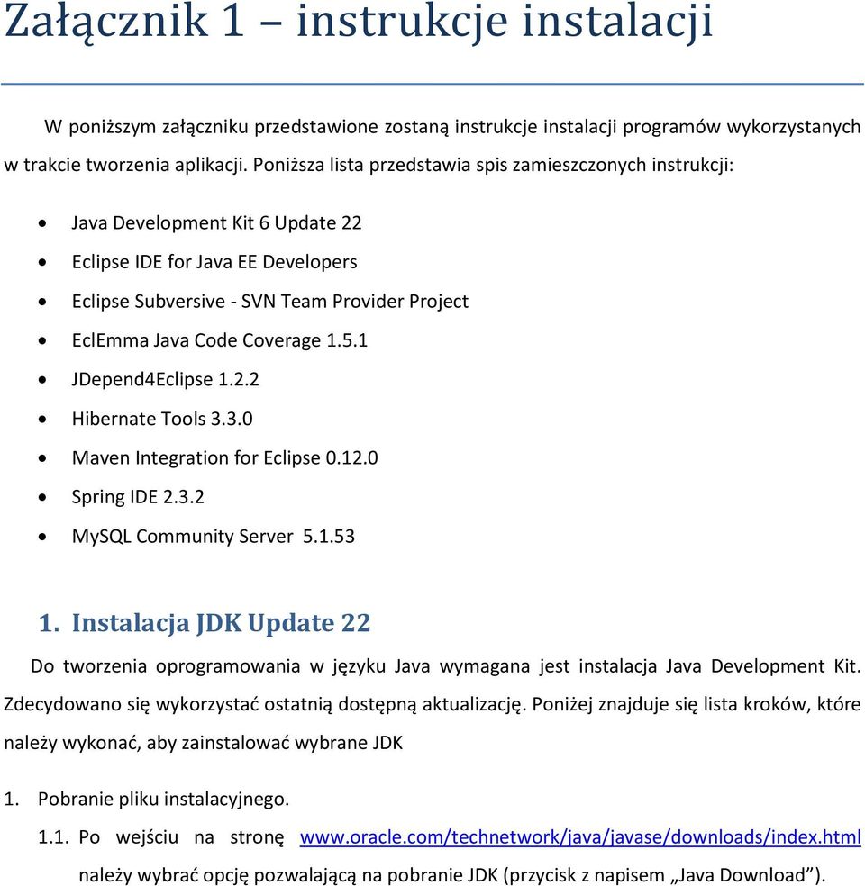 Coverage 1.5.1 JDepend4Eclipse 1.2.2 Hibernate Tools 3.3.0 Maven Integration for Eclipse 0.12.0 Spring IDE 2.3.2 MySQL Community Server 5.1.53 1.