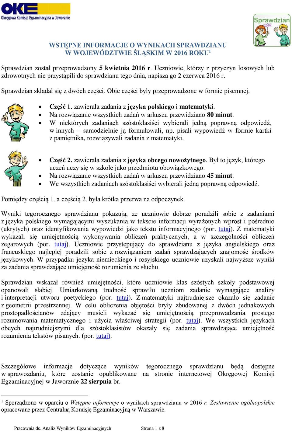 Obie części były przeprowadzone w formie pisemnej. Część 1. zawierała zadania z języka polskiego i matematyki. Na rozwiązanie wszystkich zadań w arkuszu przewidziano 80 minut.