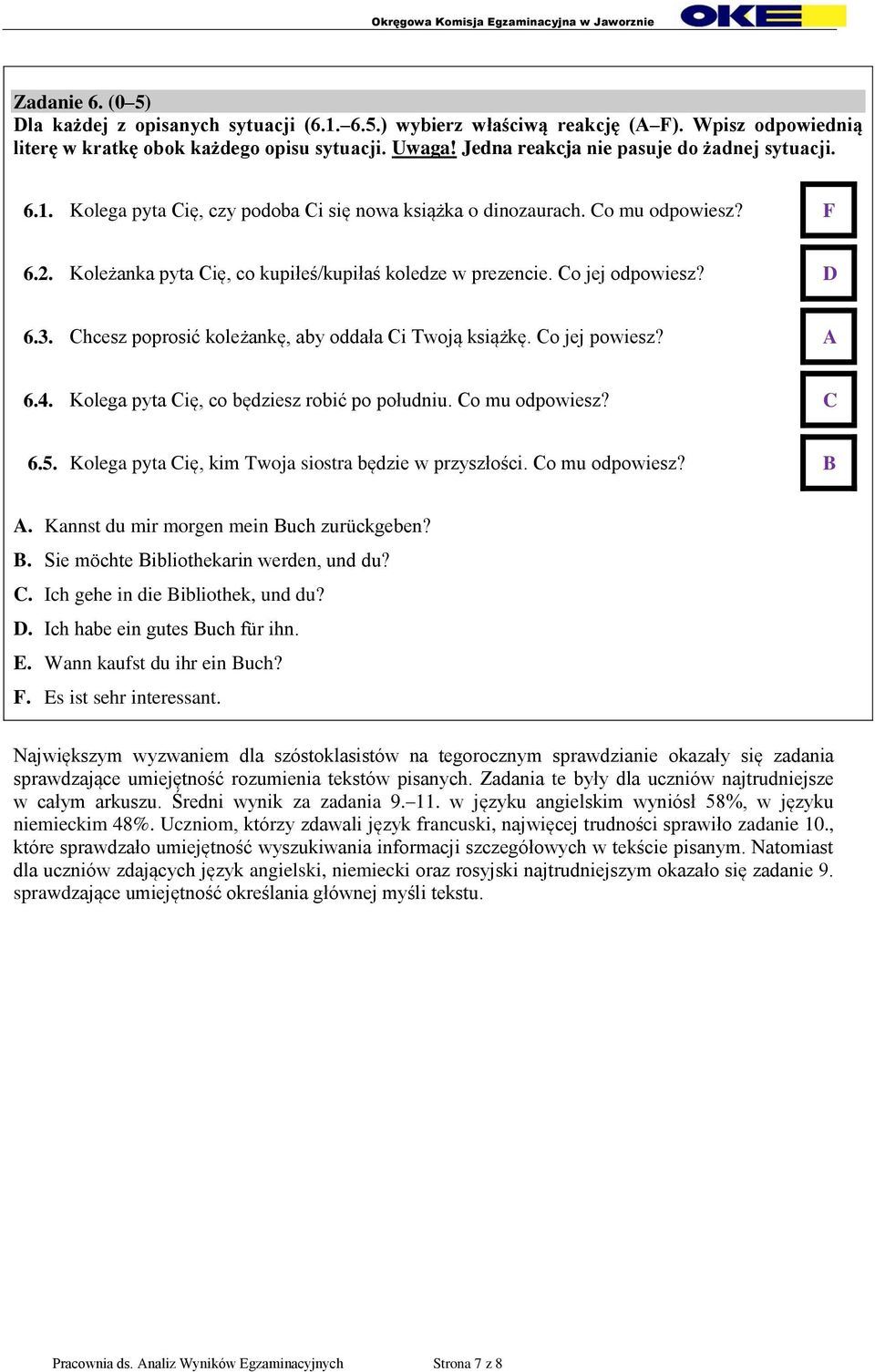 Co jej odpowiesz? D 6.3. Chcesz poprosić koleżankę, aby oddała Ci Twoją książkę. Co jej powiesz? A 6.4. Kolega pyta Cię, co będziesz robić po południu. Co mu odpowiesz? C 6.5.
