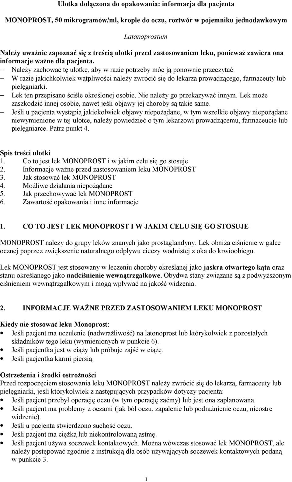 W razie jakichkolwiek wątpliwości należy zwrócić się do lekarza prowadzącego, farmaceuty lub pielęgniarki. Lek ten przepisano ściśle określonej osobie. Nie należy go przekazywać innym.