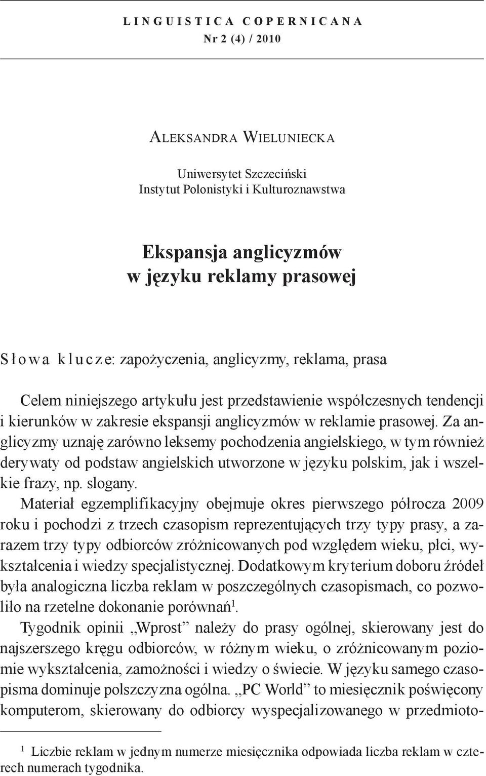 Za anglicyzmy uznaję zarówno leksemy pochodzenia angielskiego, w tym również derywaty od podstaw angielskich utworzone w języku polskim, jak i wszelkie frazy, np. slogany.
