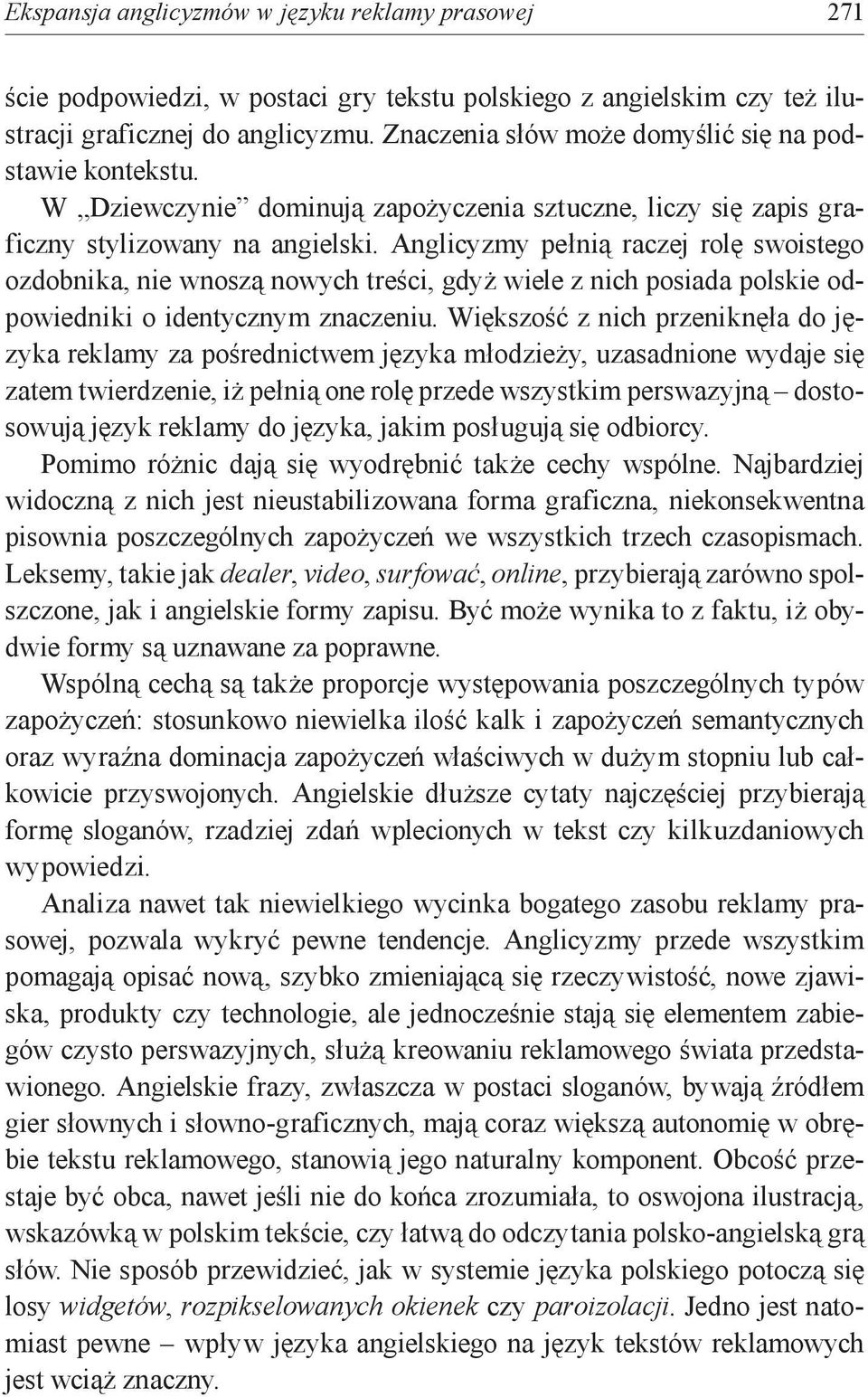 Anglicyzmy pełnią raczej rolę swoistego ozdobnika, nie wnoszą nowych treści, gdyż wiele z nich posiada polskie odpowiedniki o identycznym znaczeniu.
