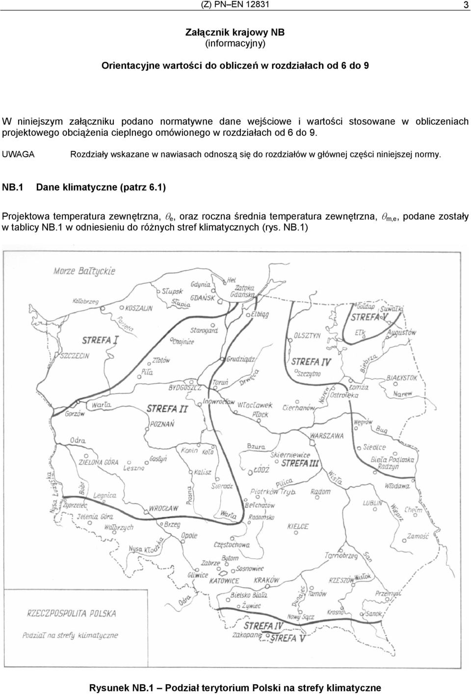 UWAGA Rozdziały wskazane w nawiasach odnoszą się do rozdziałów w głównej części niniejszej normy. NB.1 Dane klimatyczne (patrz 6.