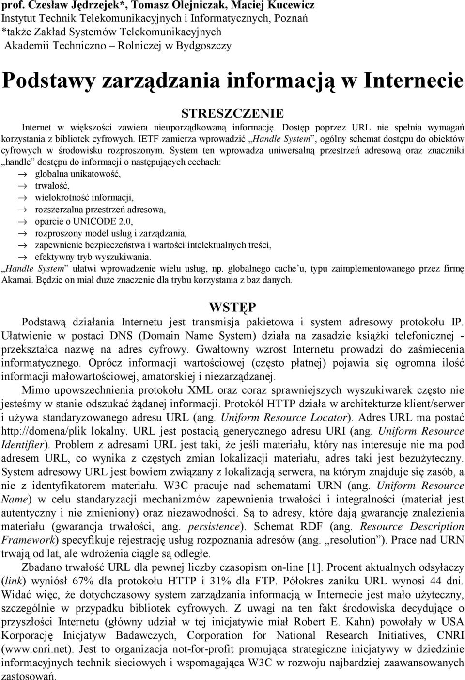 Dostęp poprzez URL nie spełnia wymagań korzystania z bibliotek cyfrowych. IETF zamierza wprowadzić Handle System, ogólny schemat dostępu do obiektów cyfrowych w środowisku rozproszonym.