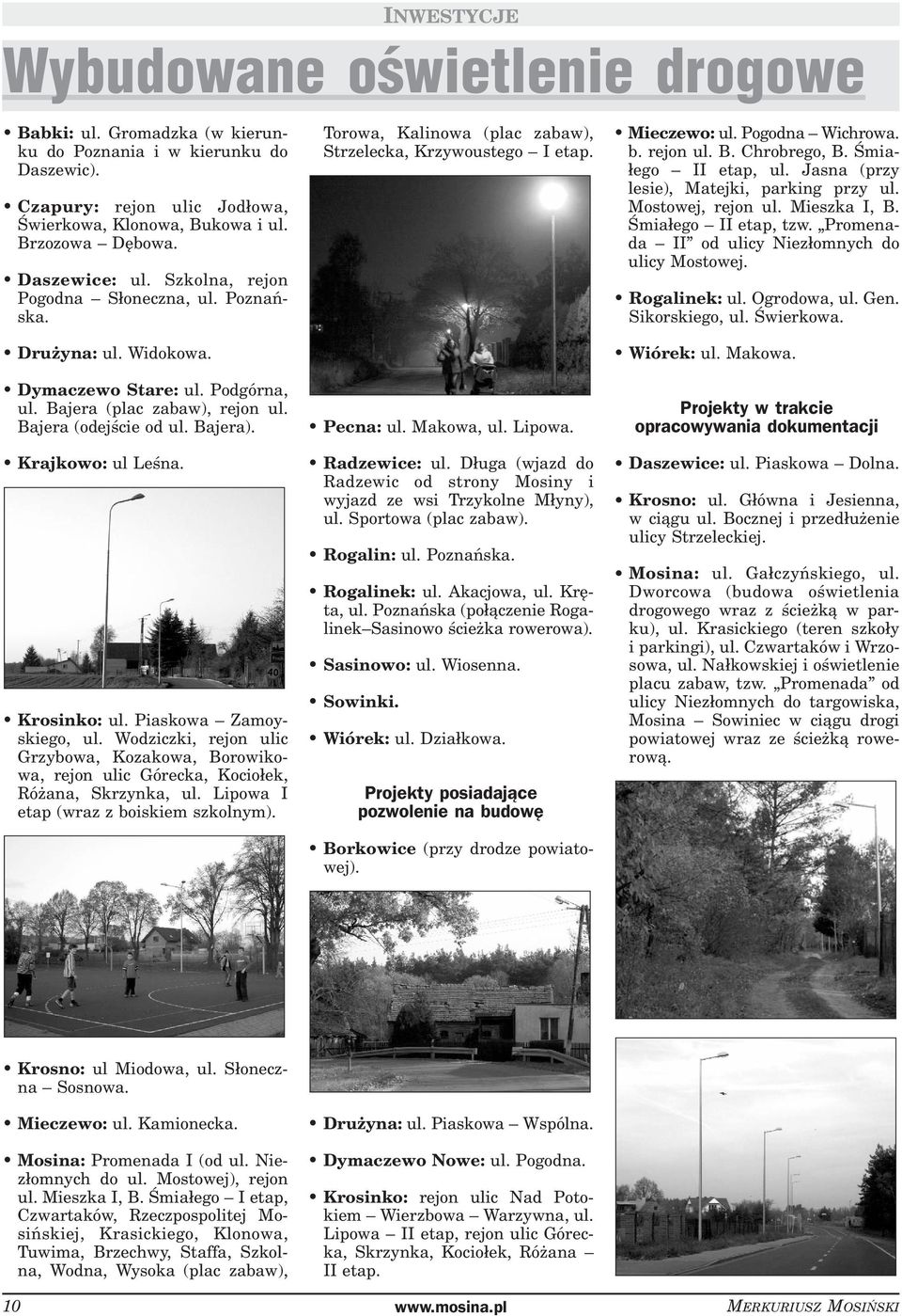Krajkowo: ul Leśna. Krosinko: ul. Piaskowa Zamoyskiego, ul. Wodziczki, rejon ulic Grzybowa, Kozakowa, Borowikowa, rejon ulic Górecka, Kociołek, Różana, Skrzynka, ul.