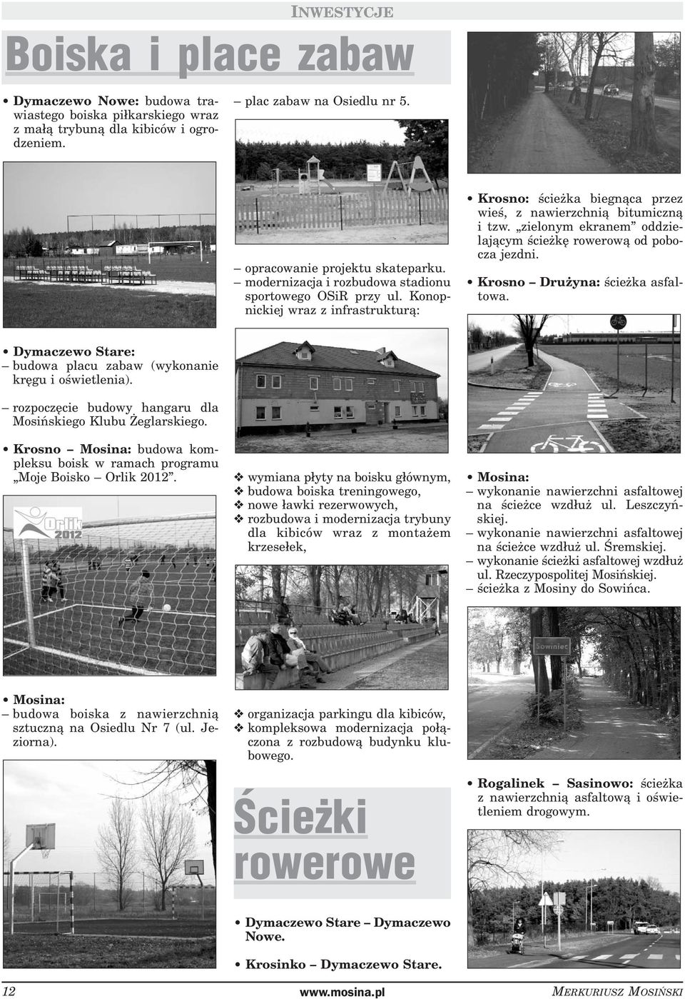 zielonym ekranem oddzielającym ścieżkę rowerową od pobocza jezdni. Krosno Drużyna: ścieżka asfaltowa. Dymaczewo Stare: budowa placu zabaw (wykonanie kręgu i oświetlenia).