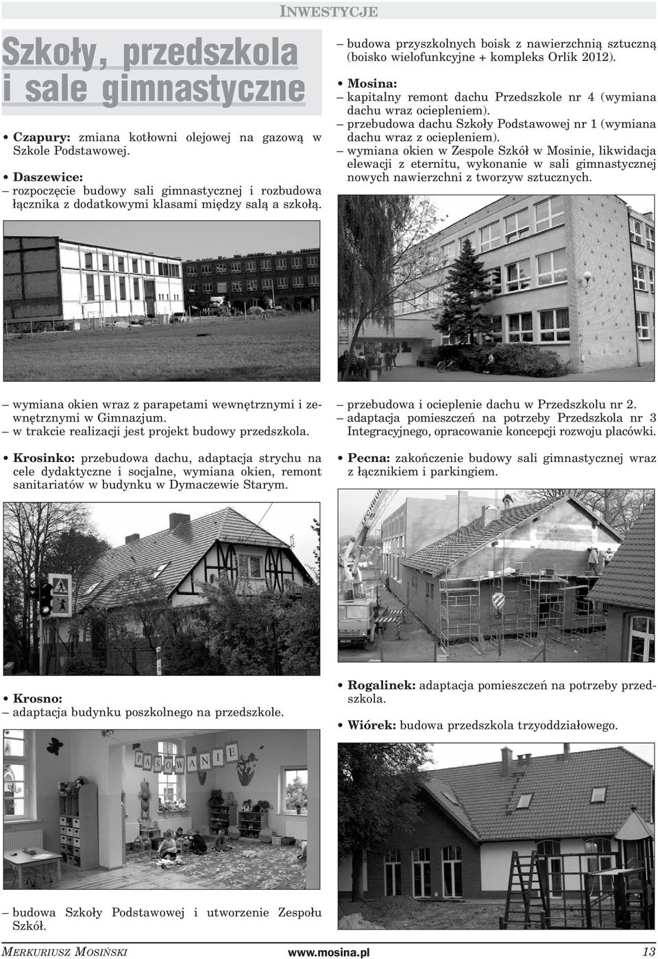 INWESTYCJE budowa przyszkolnych boisk z nawierzchnią sztuczną (boisko wielofunkcyjne + kompleks Orlik 2012). Mosina: kapitalny remont dachu Przedszkole nr 4 (wymiana dachu wraz ociepleniem).