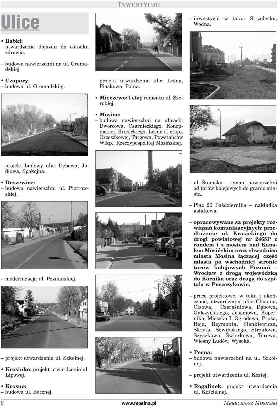 , Rzeczypospolitej Mosińskiej. inwestycje w toku: Strzelecka, Wodna. projekt budowy ulic: Dębowa, Jo - dłowa, Spokojna. Daszewice: budowa nawierzchni ul. Piotrowskiej. modernizacja ul. Poznańskiej.