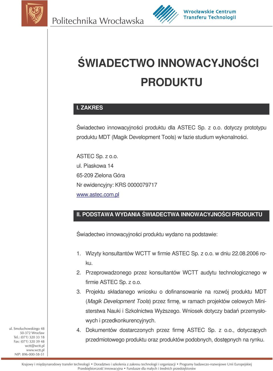 Wizyty konsultantów WCTT w firmie ASTEC Sp. z o.o. w dniu 22.08.2006 roku. 2. Przeprowadzonego przez konsultantów WCTT audytu technologicznego w firmie ASTEC Sp. z o.o. 3.