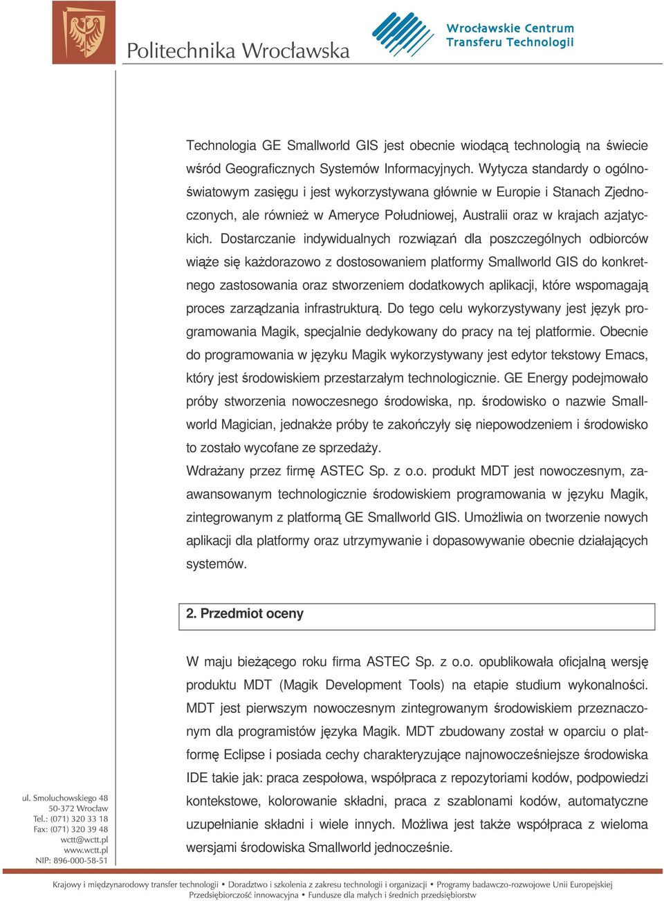 Dostarczanie indywidualnych rozwiza dla poszczególnych odbiorców wie si kadorazowo z dostosowaniem platformy Smallworld GIS do konkretnego zastosowania oraz stworzeniem dodatkowych aplikacji, które