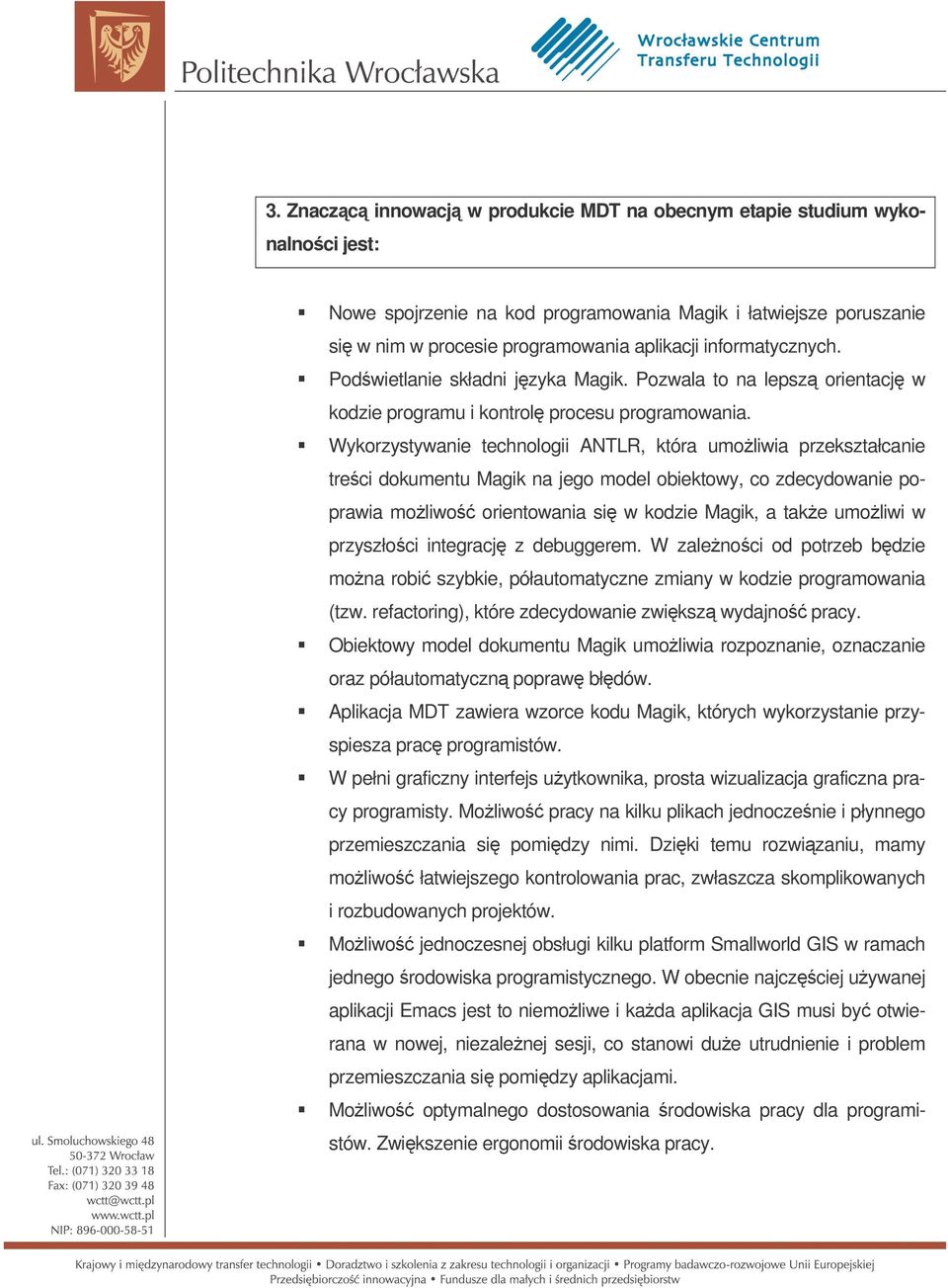 Wykorzystywanie technologii ANTLR, która umoliwia przekształcanie treci dokumentu Magik na jego model obiektowy, co zdecydowanie poprawia moliwo orientowania si w kodzie Magik, a take umoliwi w