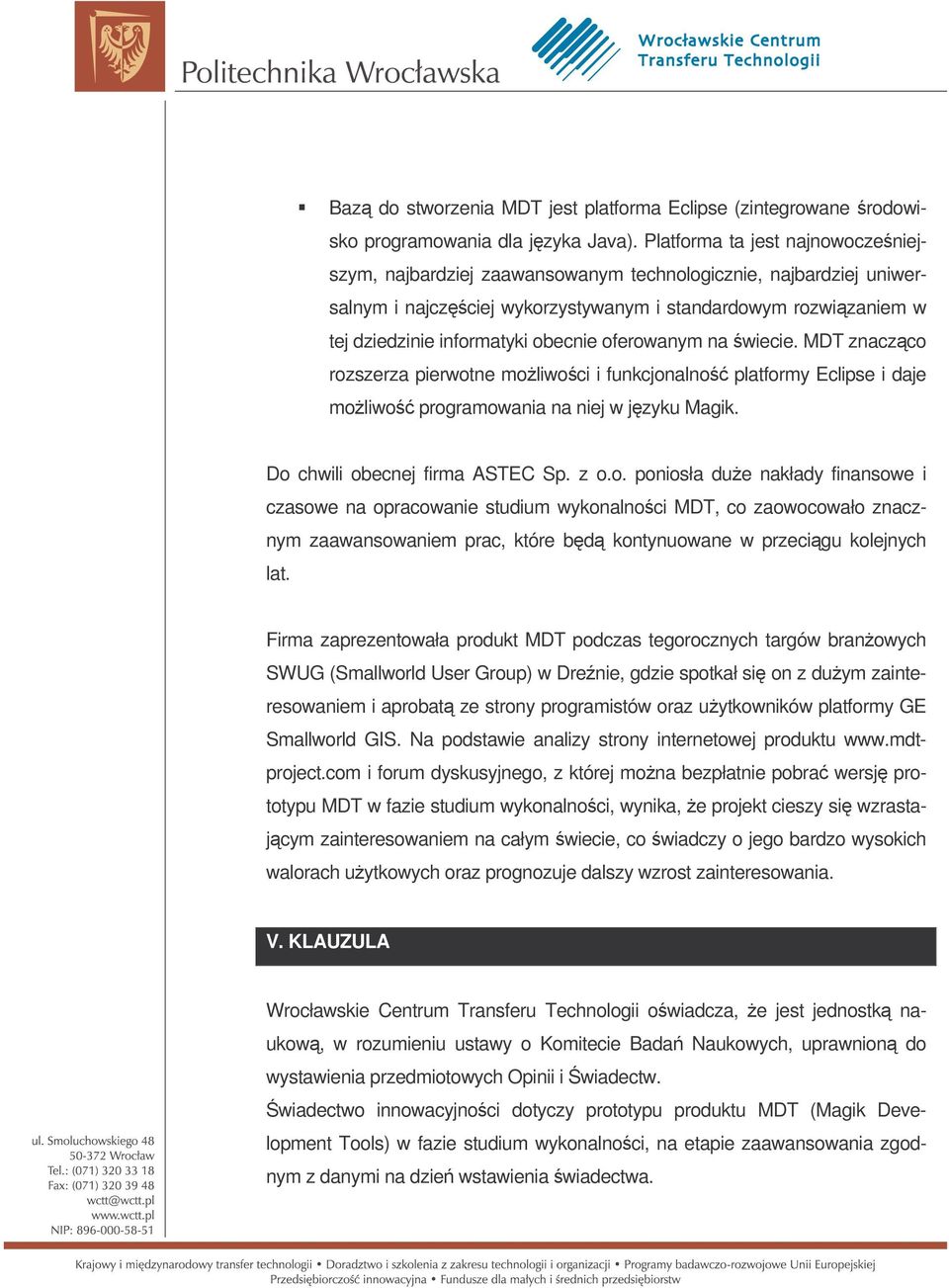 oferowanym na wiecie. MDT znaczco rozszerza pierwotne moliwoci i funkcjonalno platformy Eclipse i daje moliwo programowania na niej w jzyku Magik. Do chwili obecnej firma ASTEC Sp. z o.o. poniosła due nakłady finansowe i czasowe na opracowanie studium wykonalnoci MDT, co zaowocowało znacznym zaawansowaniem prac, które bd kontynuowane w przecigu kolejnych lat.