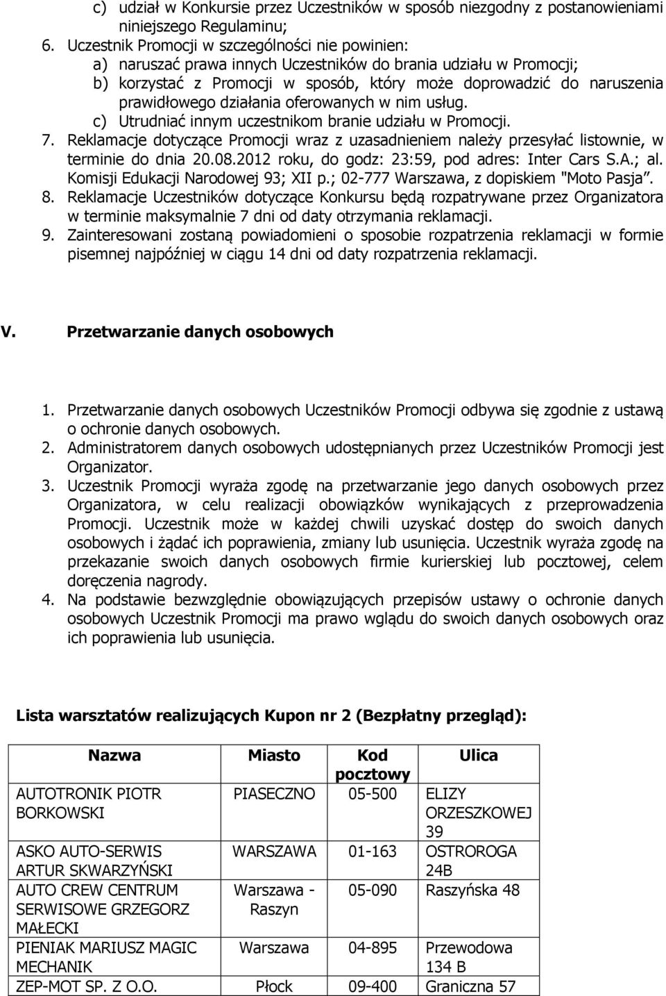 działania oferowanych w nim usług. c) Utrudniać innym uczestnikom branie udziału w Promocji. 7. Reklamacje dotyczące Promocji wraz z uzasadnieniem należy przesyłać listownie, w terminie do dnia 20.08.